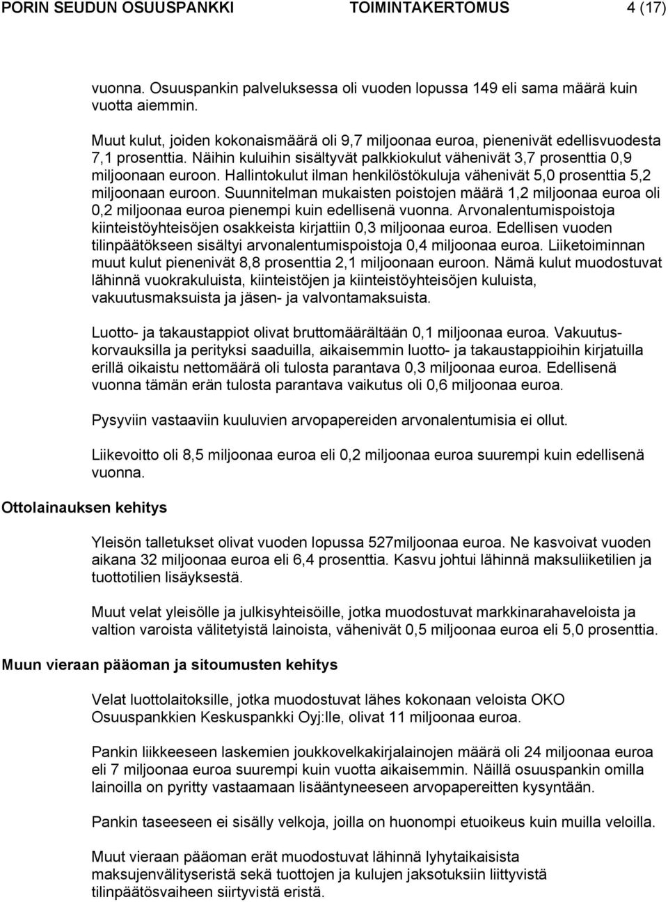 Hallintokulut ilman henkilöstökuluja vähenivät 5,0 prosenttia 5,2 miljoonaan euroon. Suunnitelman mukaisten poistojen määrä 1,2 miljoonaa euroa oli 0,2 miljoonaa euroa pienempi kuin edellisenä vuonna.