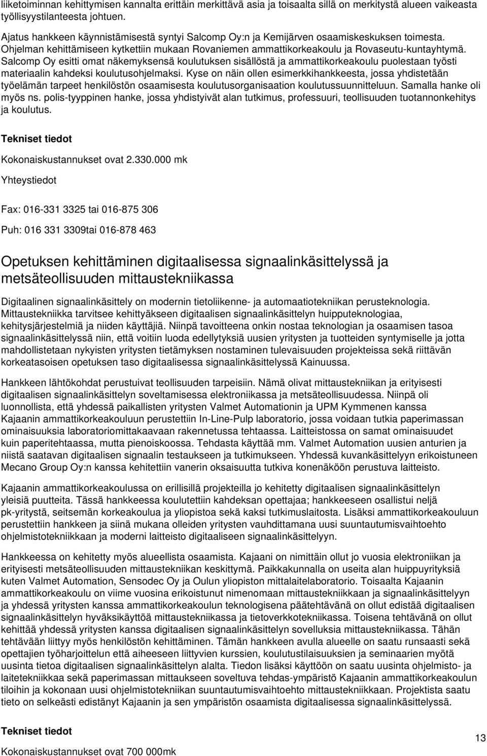 Salcomp Oy esitti omat näkemyksensä koulutuksen sisällöstä ja ammattikorkeakoulu puolestaan työsti materiaalin kahdeksi koulutusohjelmaksi.