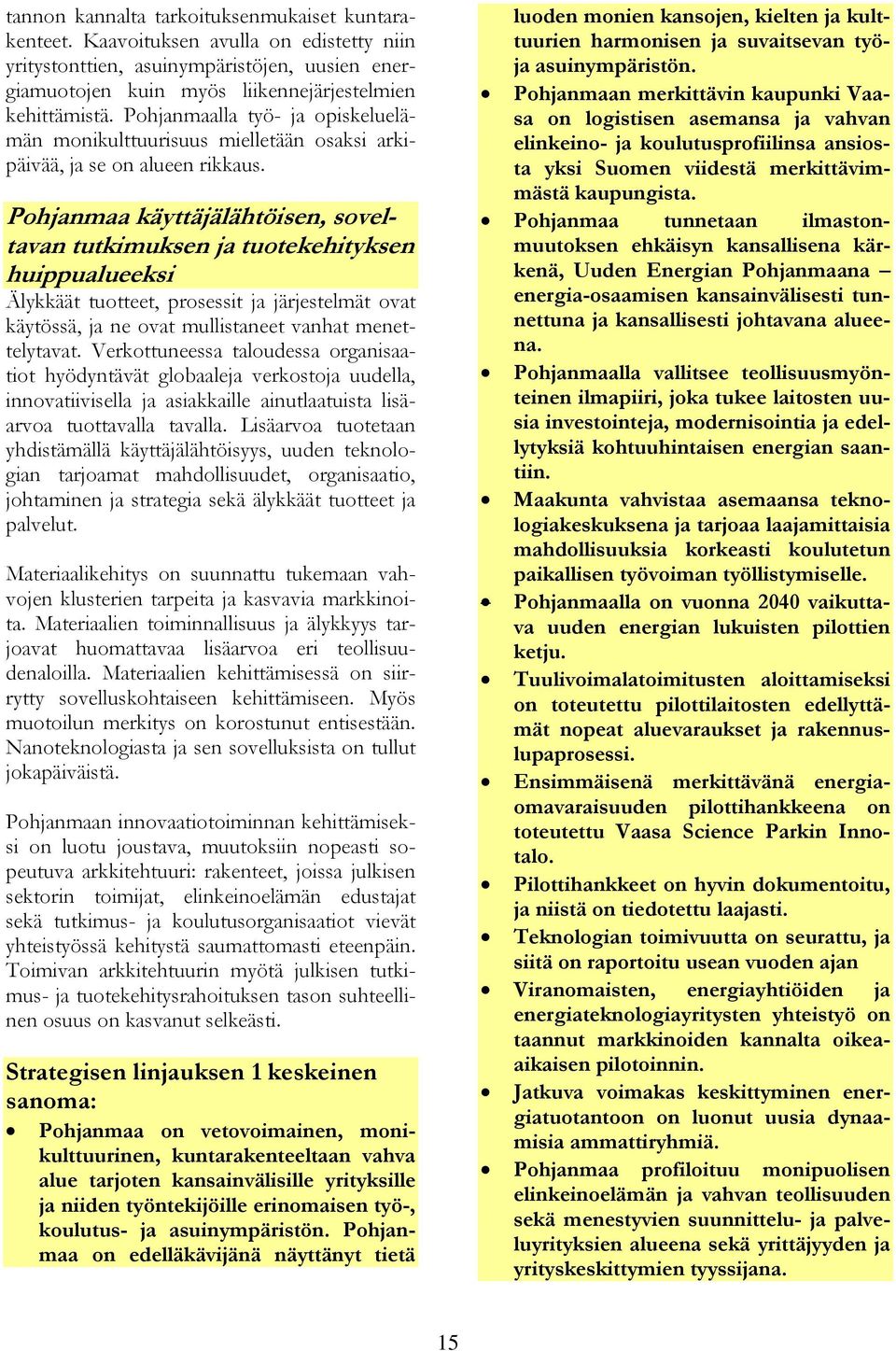 Pohjanmaa käyttäjälähtöisen, soveltavan tutkimuksen ja tuotekehityksen huippualueeksi Älykkäät tuotteet, prosessit ja järjestelmät ovat käytössä, ja ne ovat mullistaneet vanhat menettelytavat.