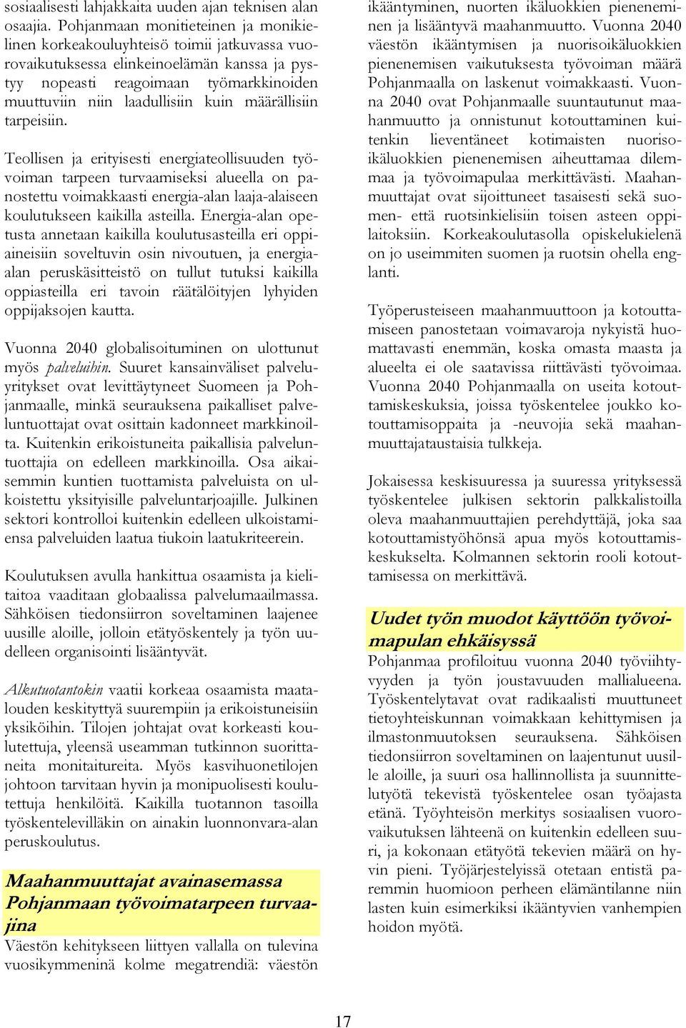 määrällisiin tarpeisiin. Teollisen ja erityisesti energiateollisuuden työvoiman tarpeen turvaamiseksi alueella on panostettu voimakkaasti energia-alan laaja-alaiseen koulutukseen kaikilla asteilla.