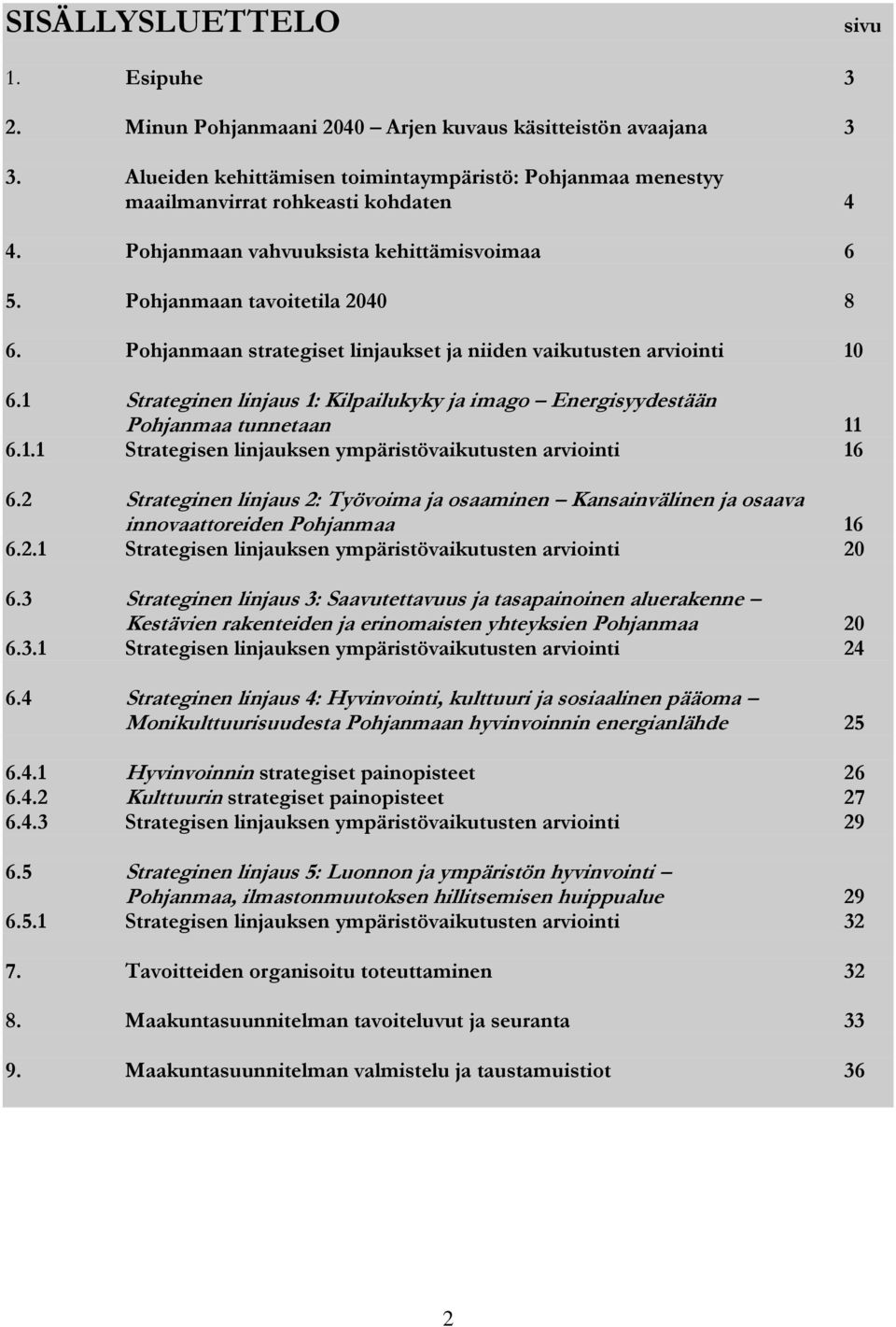 1 Strateginen linjaus 1: Kilpailukyky ja imago Energisyydestään Pohjanmaa tunnetaan 11 6.1.1 Strategisen linjauksen ympäristövaikutusten arviointi 16 6.