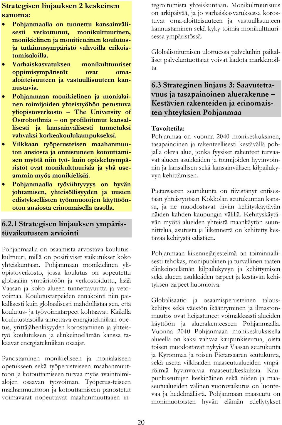 Pohjanmaan monikielinen ja monialainen toimijoiden yhteistyöhön perustuva yliopistoverkosto The University of Ostrobothnia on profiloitunut kansallisesti ja kansainvälisesti tunnetuksi vahvaksi