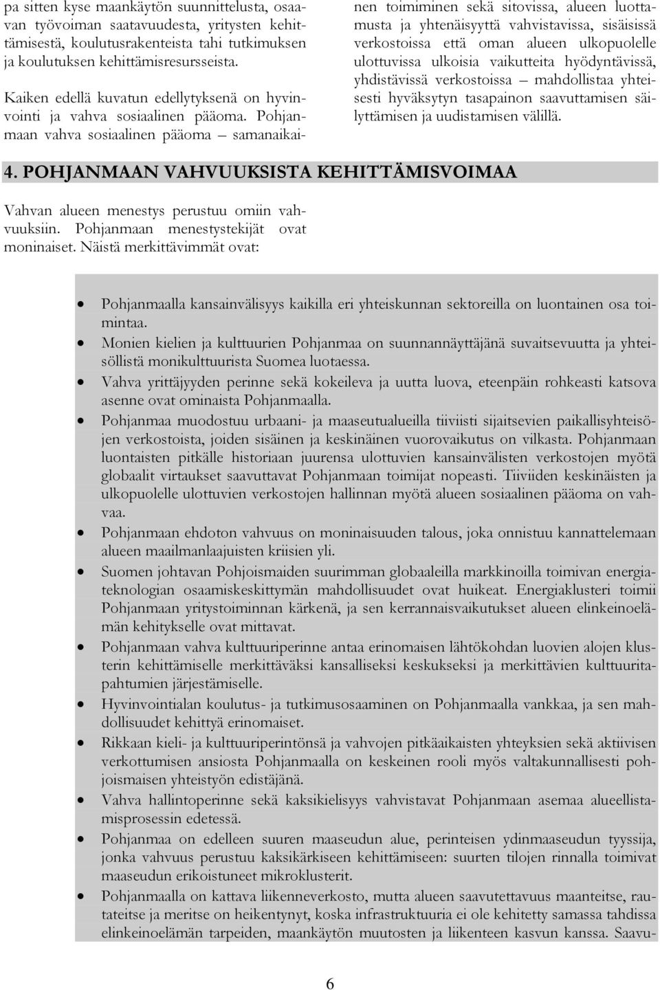 Pohjanmaan vahva sosiaalinen pääoma samanaikainen toimiminen sekä sitovissa, alueen luottamusta ja yhtenäisyyttä vahvistavissa, sisäisissä verkostoissa että oman alueen ulkopuolelle ulottuvissa