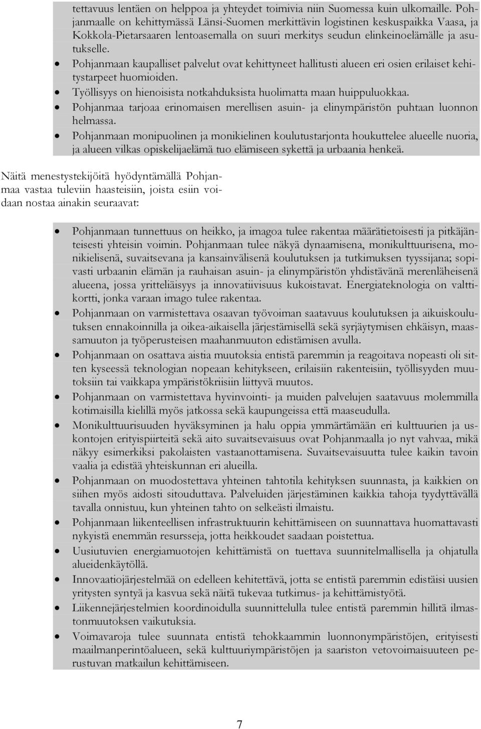 Pohjanmaan kaupalliset palvelut ovat kehittyneet hallitusti alueen eri osien erilaiset kehitystarpeet huomioiden. Työllisyys on hienoisista notkahduksista huolimatta maan huippuluokkaa.