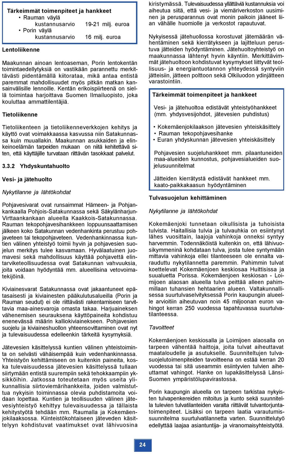 pitkän matkan kansainvälisille lennoille. Kentän erikoispiirteenä on siellä toimintaa harjoittava Suomen Ilmailuopisto, joka kouluttaa ammattilentäjiä.