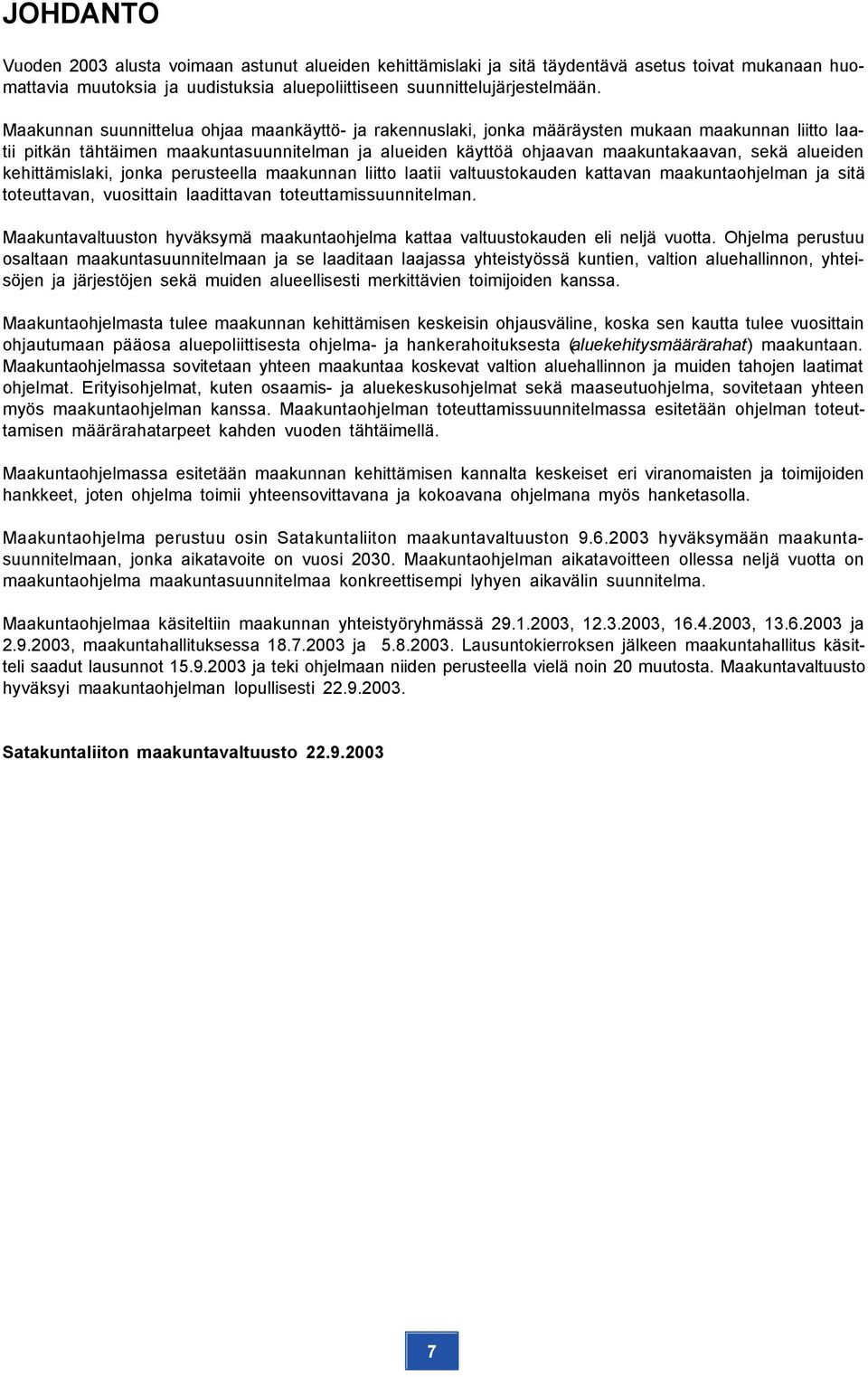 alueiden kehittämislaki, jonka perusteella maakunnan liitto laatii valtuustokauden kattavan maakuntaohjelman ja sitä toteuttavan, vuosittain laadittavan toteuttamissuunnitelman.