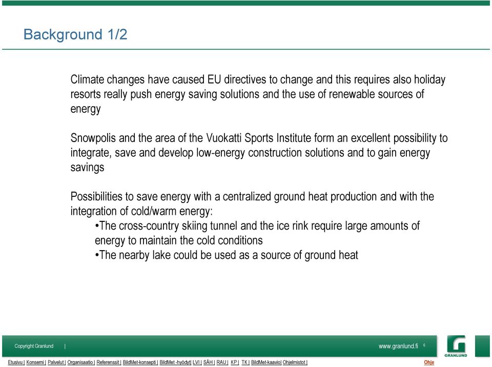 to save energy with a centralized ground heat production and with the integration of cold/warm energy: The cross-country skiing tunnel and the ice rink require large amounts of energy to