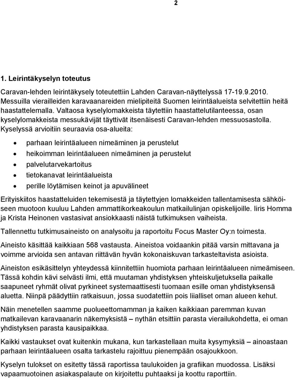 Valtaosa kyselylomakkeista täytettiin haastattelutilanteessa, osan kyselylomakkeista messukävijät täyttivät itsenäisesti Caravan-lehden messuosastolla.