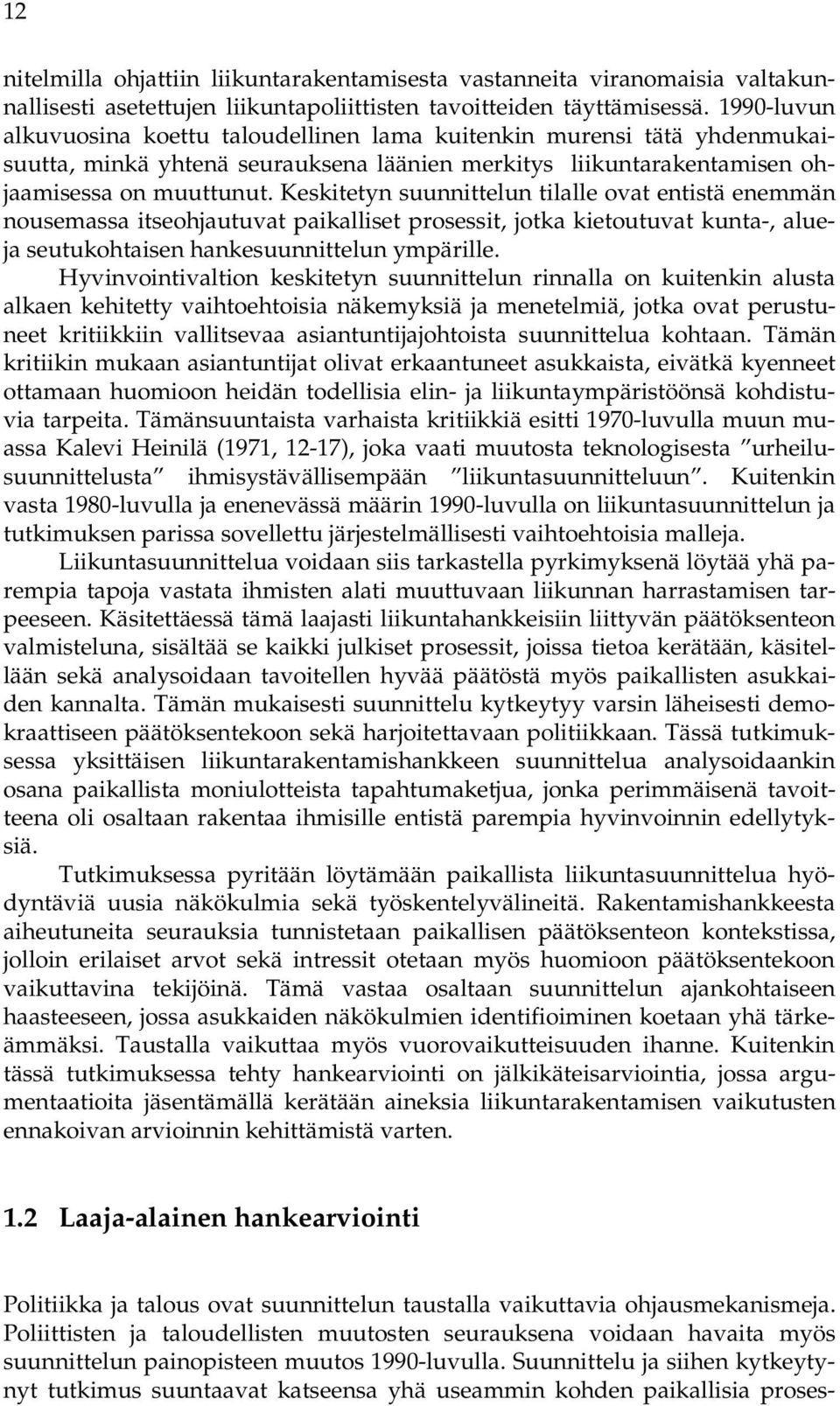 Keskitetyn suunnittelun tilalle ovat entistä enemmän nousemassa itseohjautuvat paikalliset prosessit, jotka kietoutuvat kunta-, alueja seutukohtaisen hankesuunnittelun ympärille.