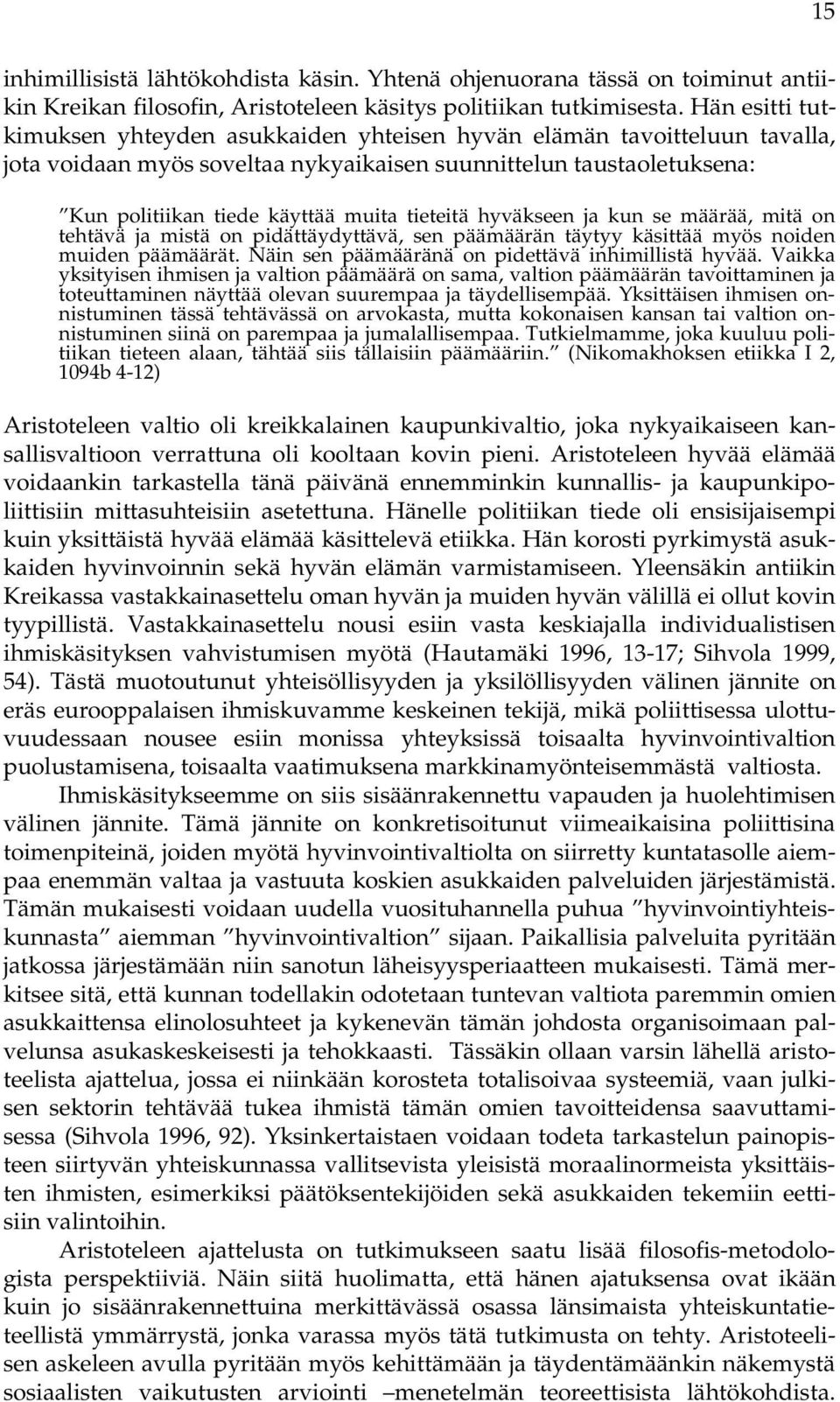 tieteitä hyväkseen ja kun se määrää, mitä on tehtävä ja mistä on pidättäydyttävä, sen päämäärän täytyy käsittää myös noiden muiden päämäärät. Näin sen päämääränä on pidettävä inhimillistä hyvää.