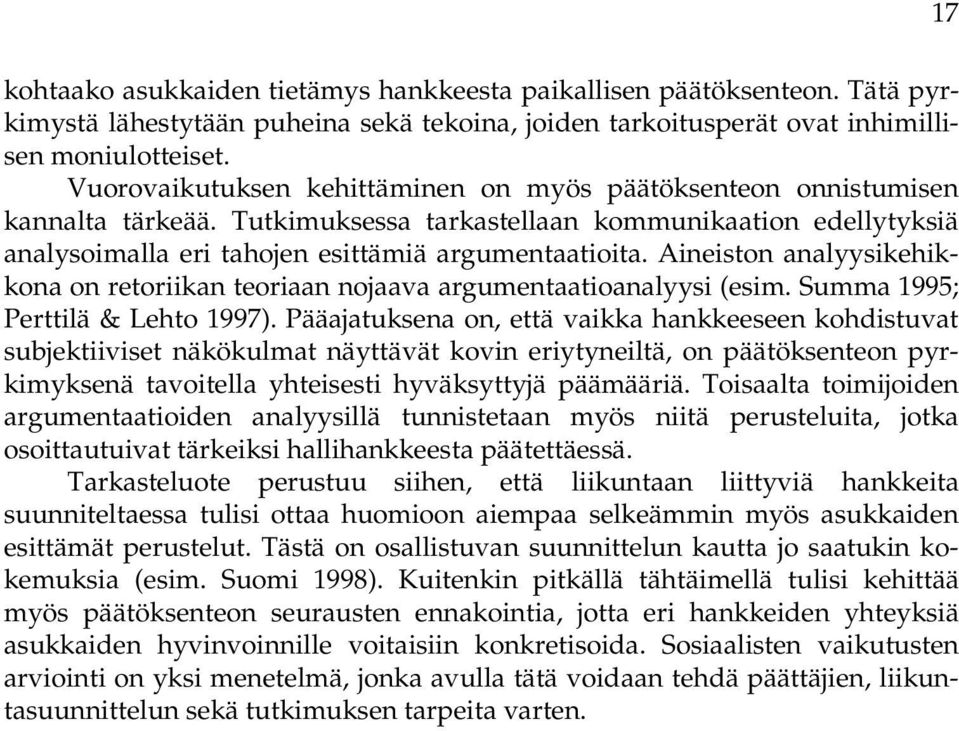 Aineiston analyysikehikkona on retoriikan teoriaan nojaava argumentaatioanalyysi (esim. Summa 1995; Perttilä & Lehto 1997).