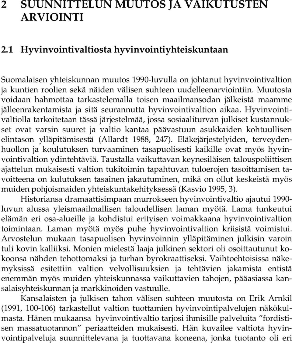 Muutosta voidaan hahmottaa tarkastelemalla toisen maailmansodan jälkeistä maamme jälleenrakentamista ja sitä seurannutta hyvinvointivaltion aikaa.