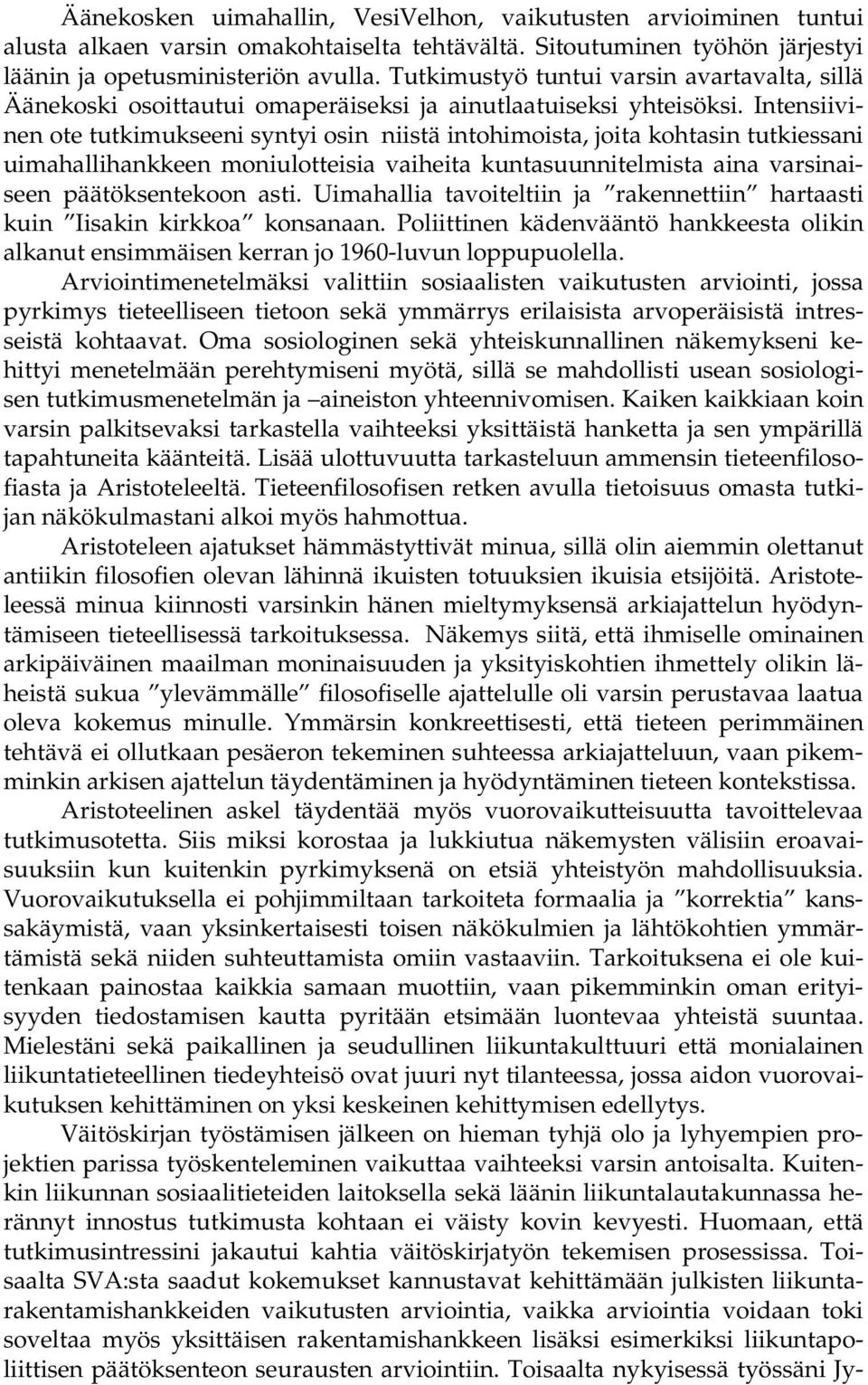 Intensiivinen ote tutkimukseeni syntyi osin niistä intohimoista, joita kohtasin tutkiessani uimahallihankkeen moniulotteisia vaiheita kuntasuunnitelmista aina varsinaiseen päätöksentekoon asti.