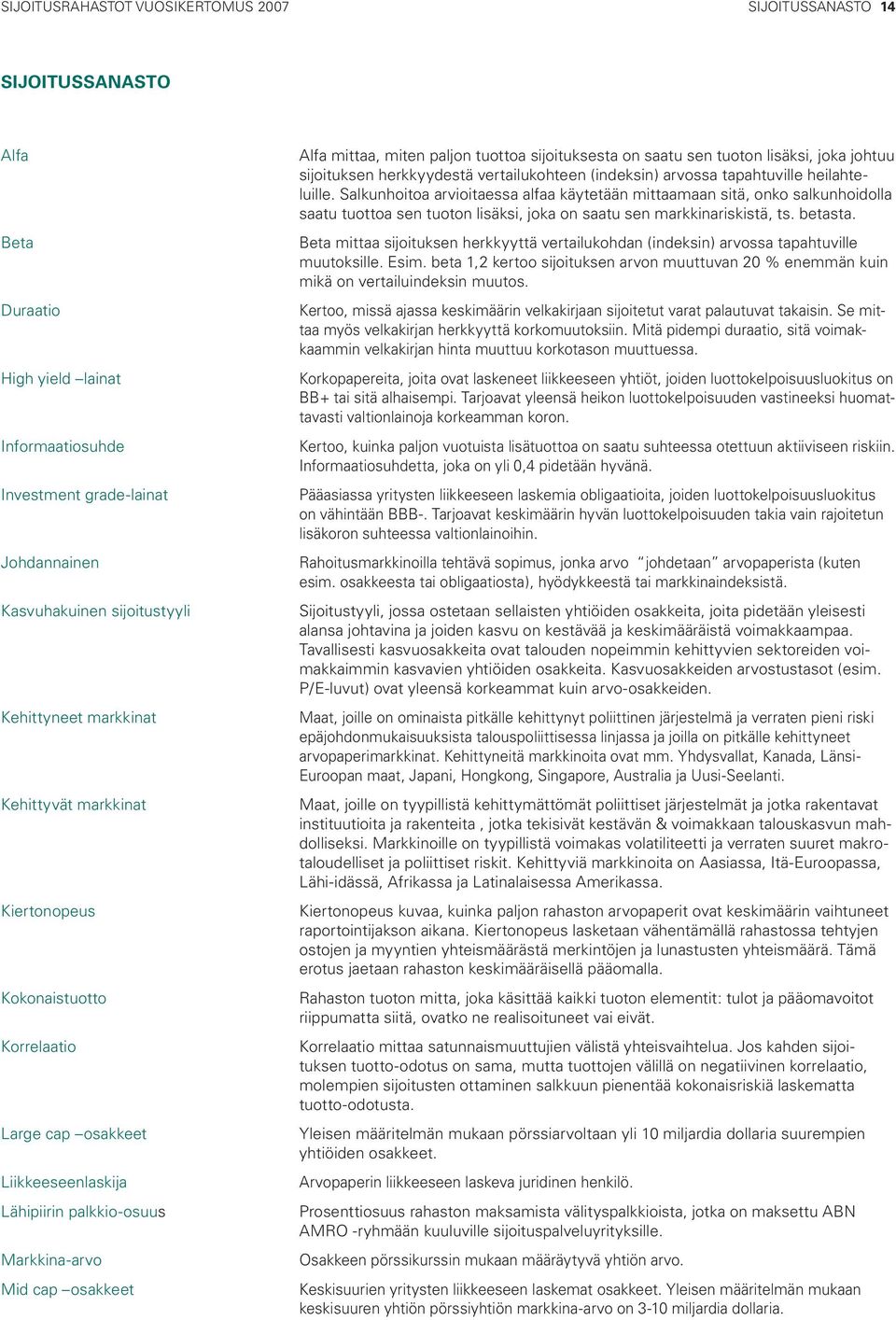 tuoton lisäksi, joka johtuu sijoituksen herkkyydestä vertailukohteen (indeksin) arvossa tapahtuville heilahteluille.