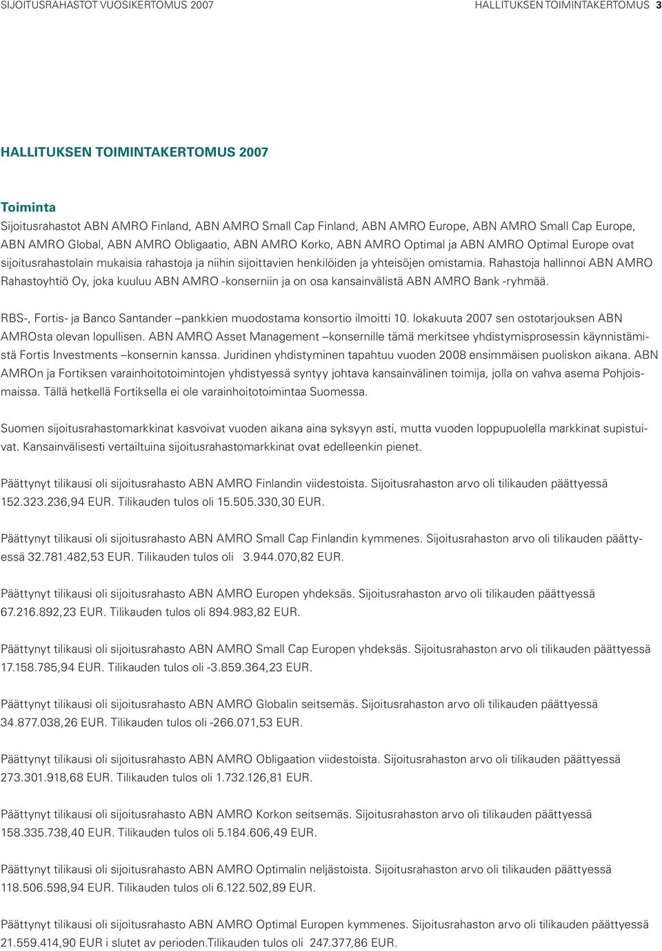 Rahastoja hallinnoi ABN AMRO Rahastoyhtiö Oy, joka kuuluu ABN AMRO -konserniin ja on osa kansainvälistä ABN AMRO Bank -ryhmää.