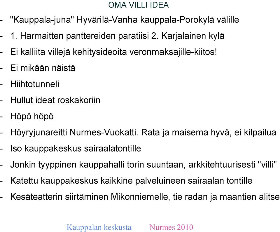 - Ei mikään näistä - Hiihtotunneli - Hullut ideat roskakoriin - Höpö höpö - Höyryjunareitti Nurmes-Vuokatti.