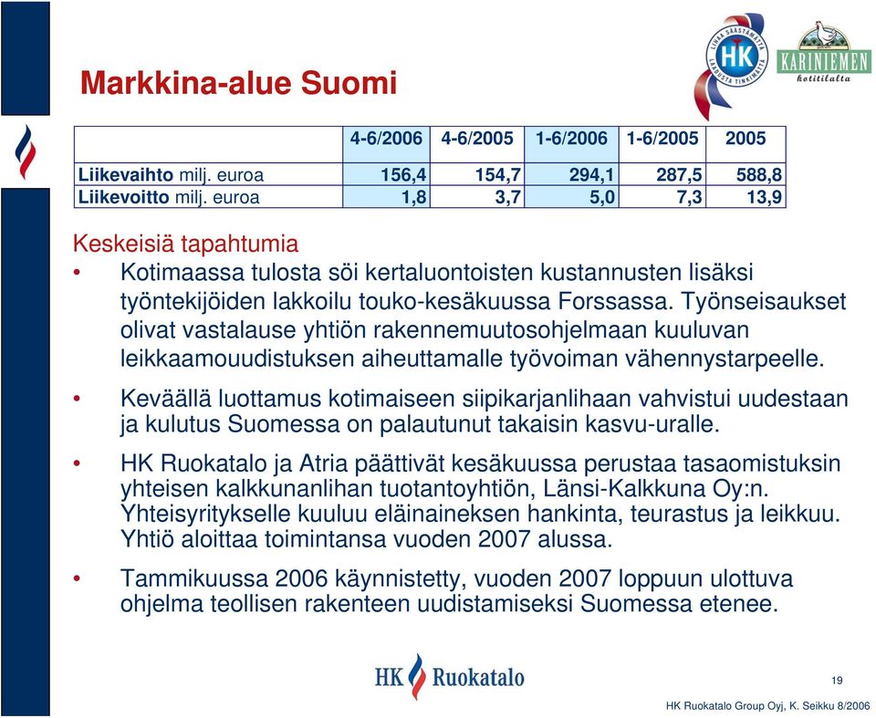 Työnseisaukset olivat vastalause yhtiön rakennemuutosohjelmaan kuuluvan leikkaamouudistuksen aiheuttamalle työvoiman vähennystarpeelle.