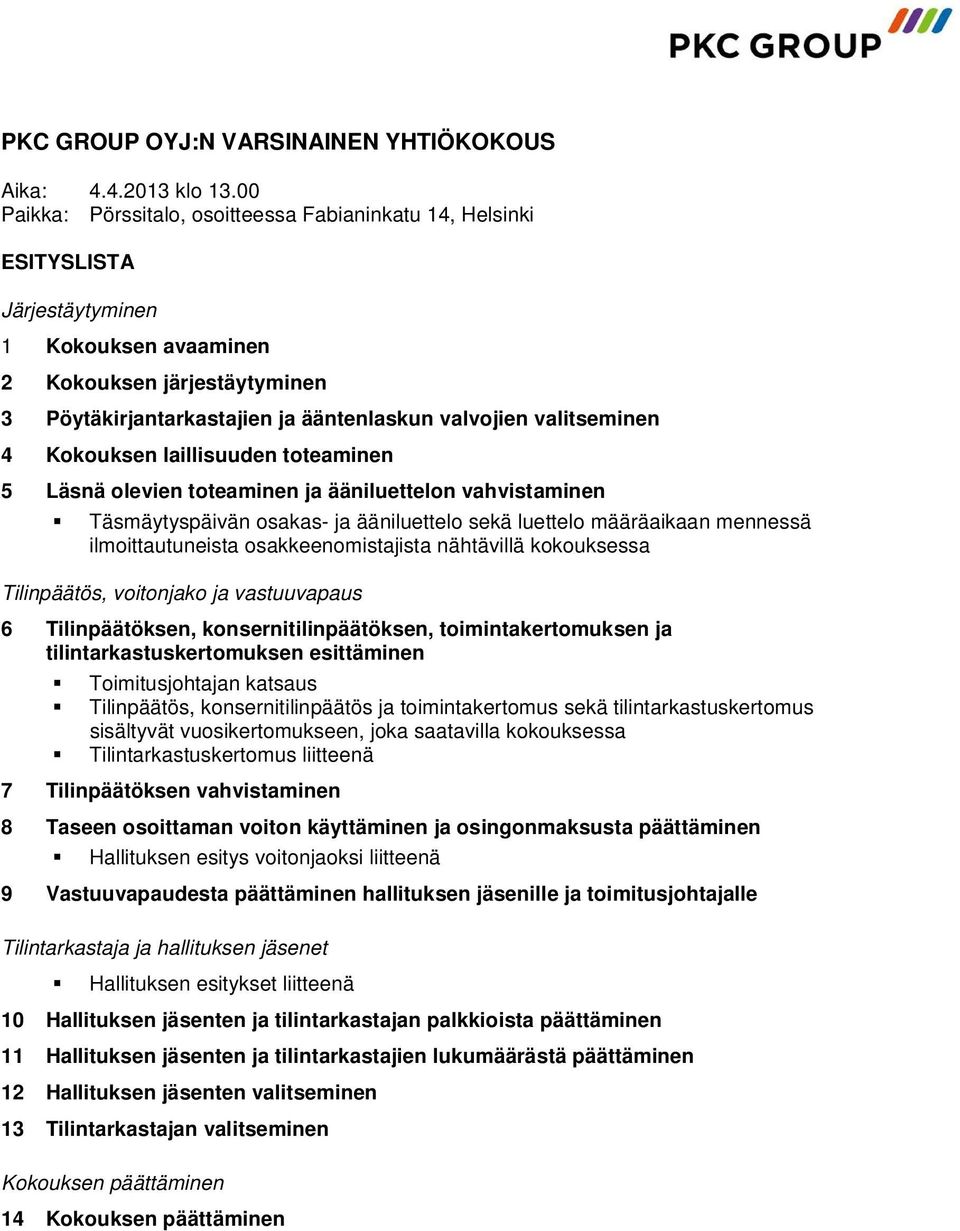 valitseminen 4 Kokouksen laillisuuden toteaminen 5 Läsnä olevien toteaminen ja ääniluettelon vahvistaminen Täsmäytyspäivän osakas- ja ääniluettelo sekä luettelo määräaikaan mennessä ilmoittautuneista