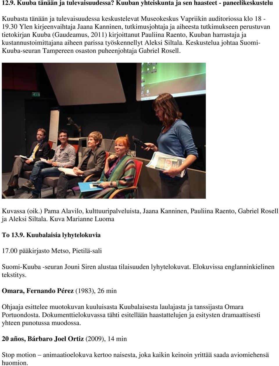 kustannustoimittajana aiheen parissa työskennellyt Aleksi Siltala. Keskustelua johtaa Suomi- Kuuba-seuran Tampereen osaston puheenjohtaja Gabriel Rosell. Kuvassa (oik.