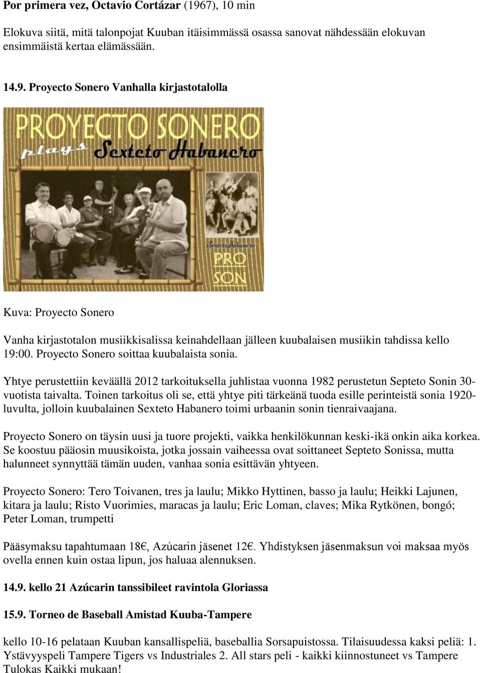 Proyecto Sonero Vanhalla kirjastotalolla Kuva: Proyecto Sonero Vanha kirjastotalon musiikkisalissa keinahdellaan jälleen kuubalaisen musiikin tahdissa kello 19:00.