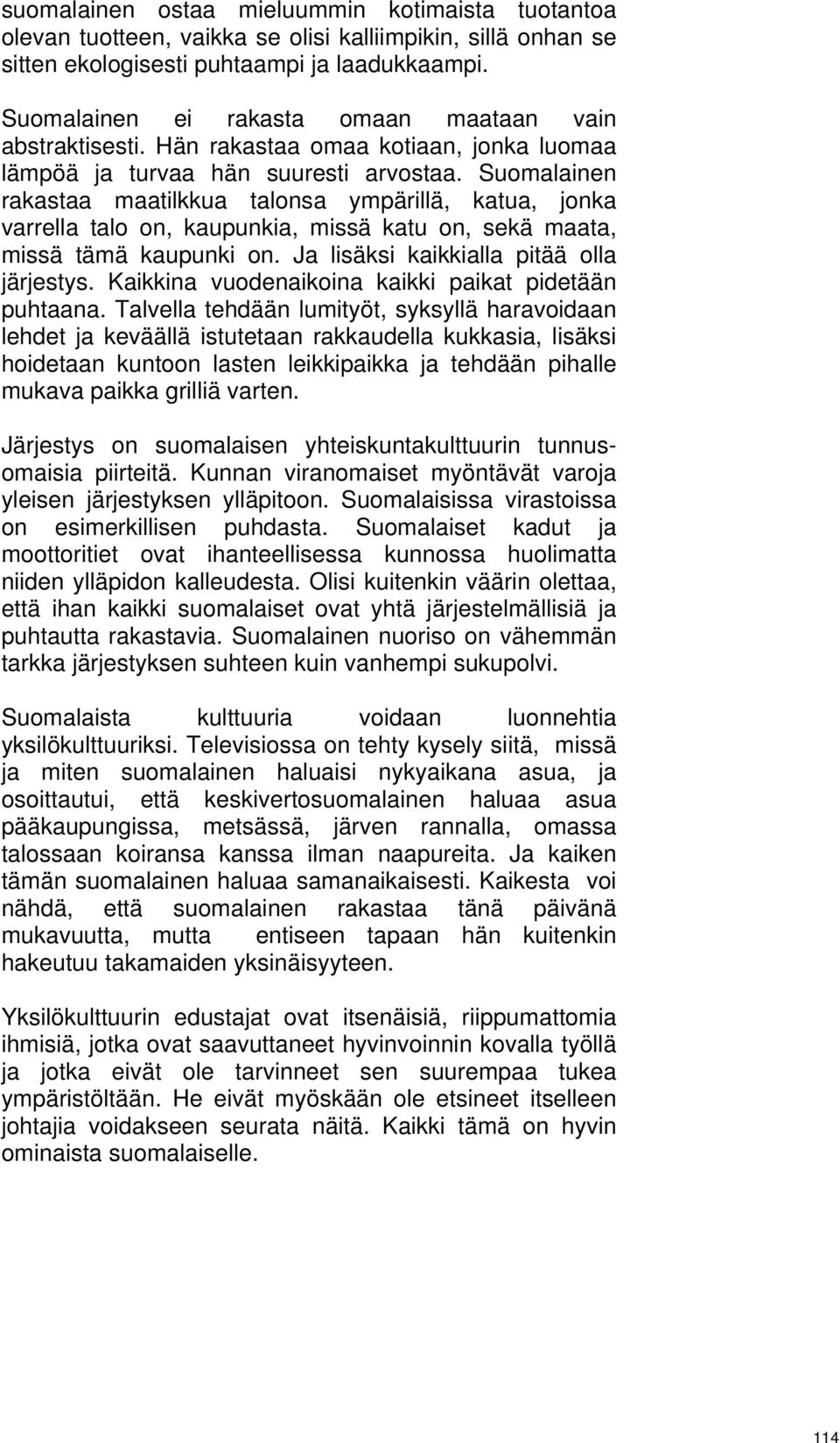 Suomalainen rakastaa maatilkkua talonsa ympärillä, katua, jonka varrella talo on, kaupunkia, missä katu on, sekä maata, missä tämä kaupunki on. Ja lisäksi kaikkialla pitää olla järjestys.