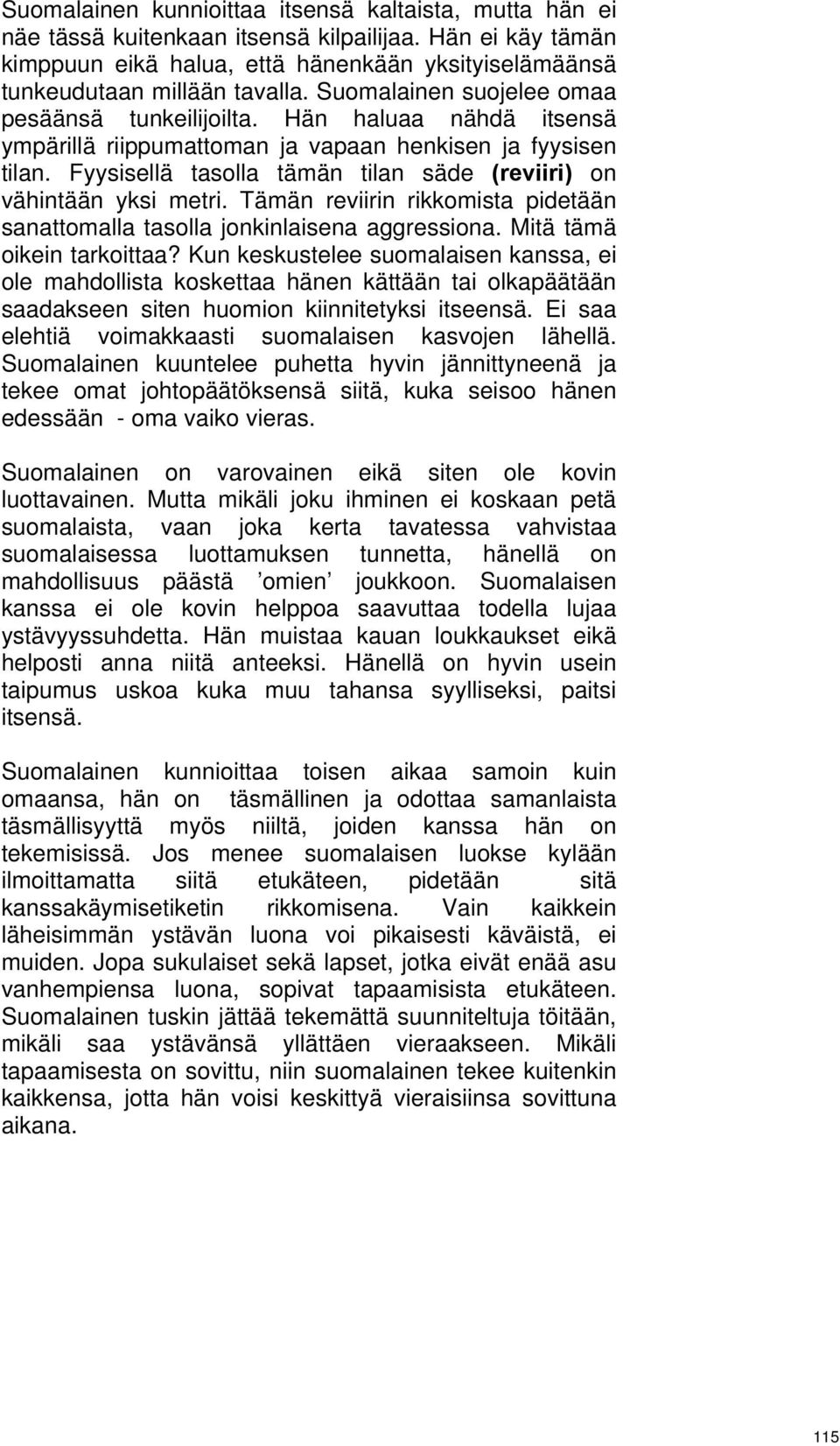 Fyysisellä tasolla tämän tilan säde (reviiri) on vähintään yksi metri. Tämän reviirin rikkomista pidetään sanattomalla tasolla jonkinlaisena aggressiona. Mitä tämä oikein tarkoittaa?