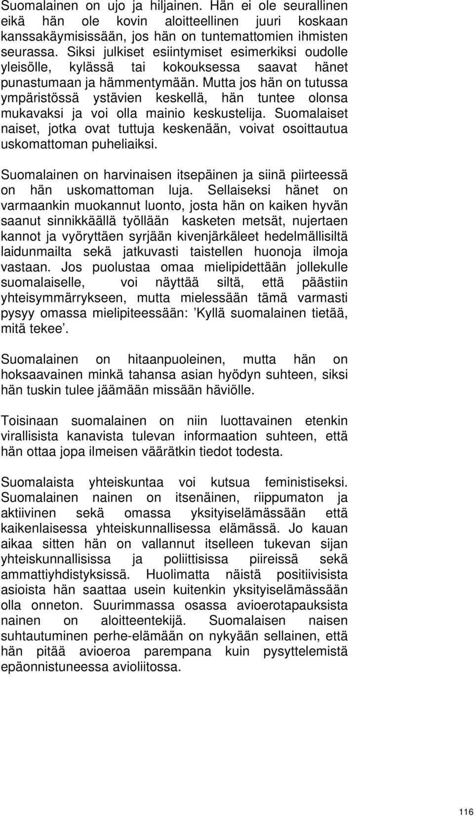 Mutta jos hän on tutussa ympäristössä ystävien keskellä, hän tuntee olonsa mukavaksi ja voi olla mainio keskustelija.