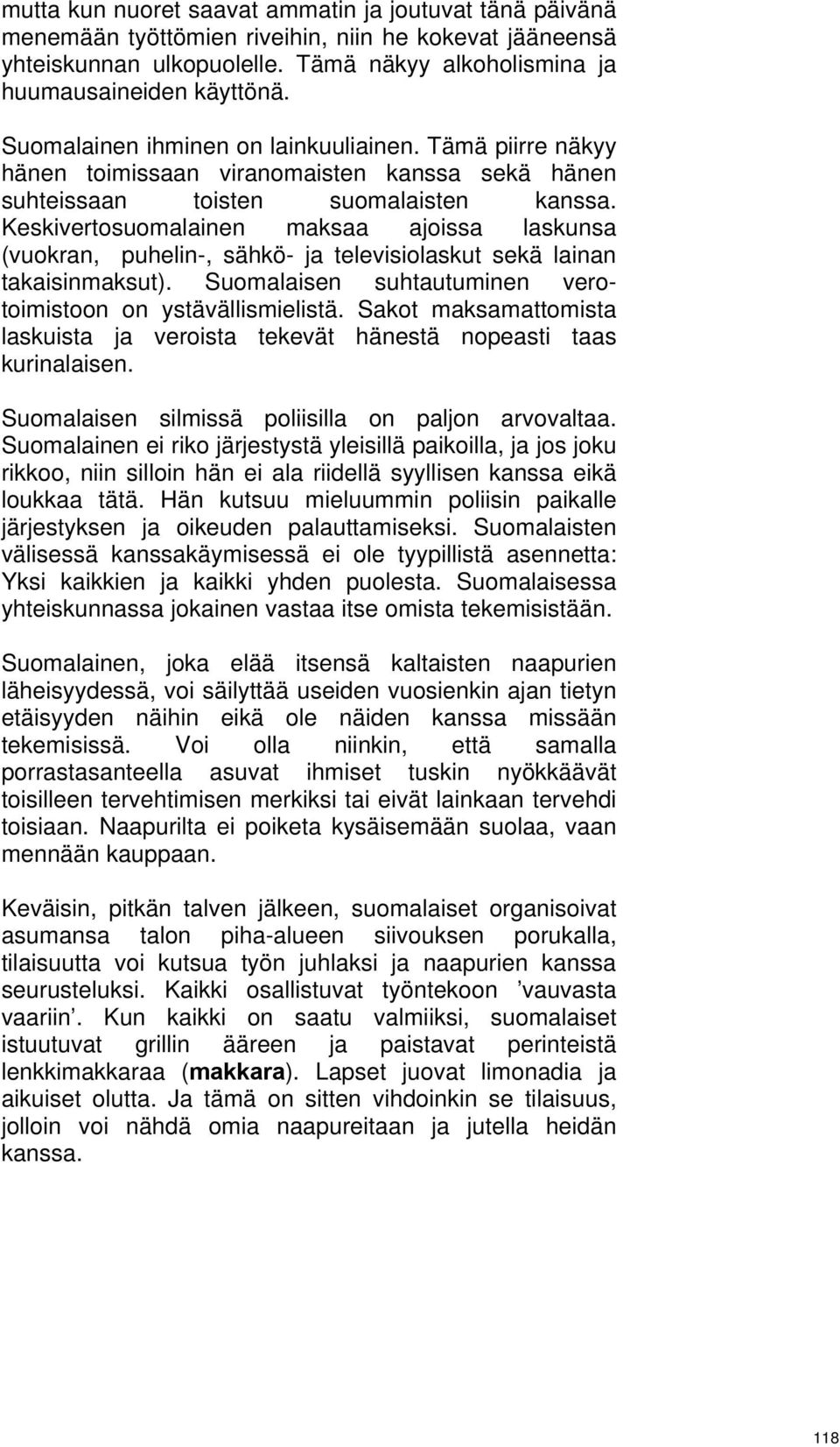 Keskivertosuomalainen maksaa ajoissa laskunsa (vuokran, puhelin-, sähkö- ja televisiolaskut sekä lainan takaisinmaksut). Suomalaisen suhtautuminen verotoimistoon on ystävällismielistä.