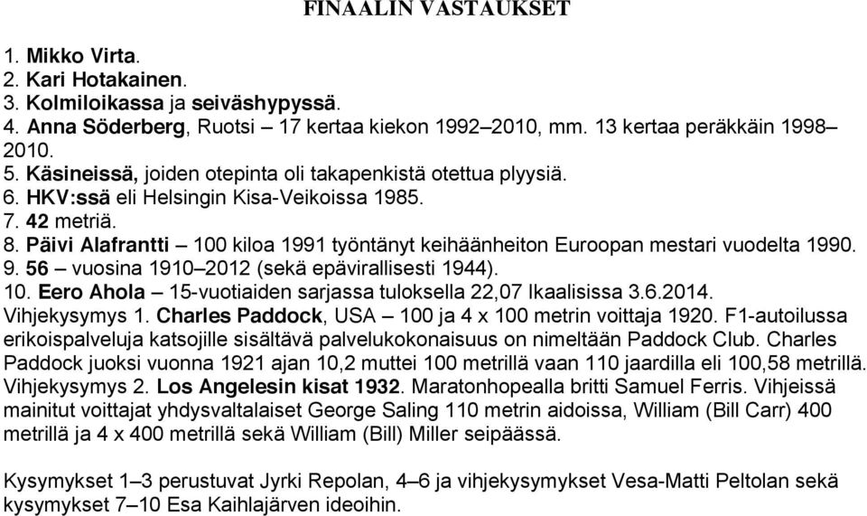 Päivi Alafrantti 100 kiloa 1991 työntänyt keihäänheiton Euroopan mestari vuodelta 1990. 9. 56 vuosina 1910 2012 (sekä epävirallisesti 1944). 10. Eero Ahola 15-vuotiaiden sarjassa tuloksella 22,07 Ikaalisissa 3.