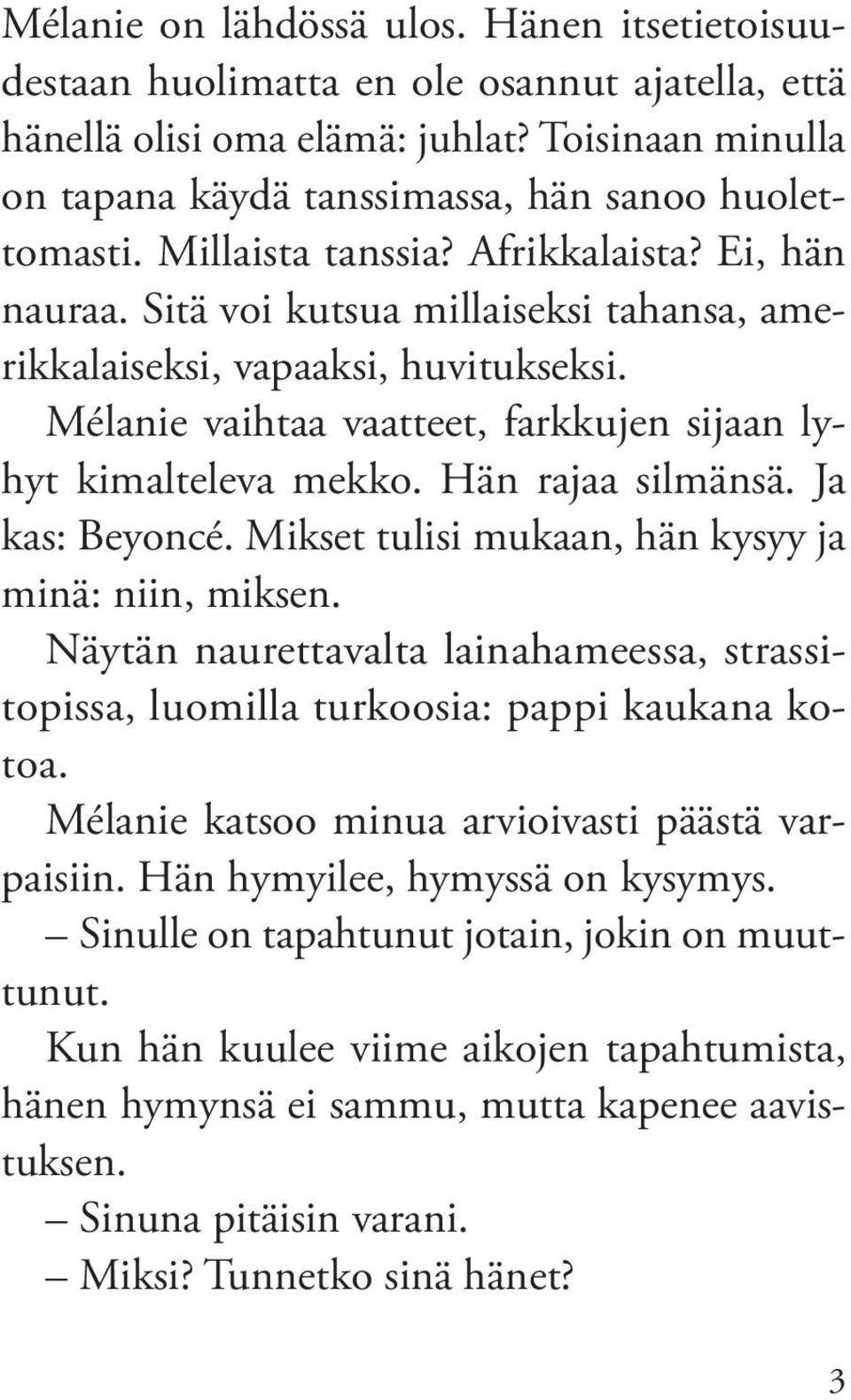 Hän rajaa silmänsä. Ja kas: Beyoncé. Mikset tulisi mukaan, hän kysyy ja minä: niin, miksen. Näytän naurettavalta lainahameessa, strassitopissa, luomilla turkoosia: pappi kaukana kotoa.