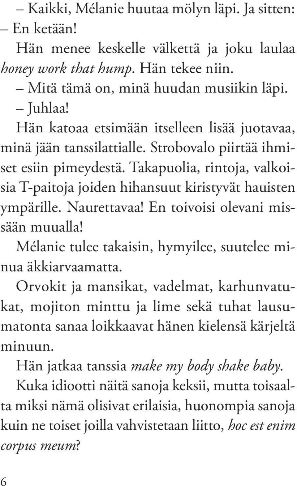 Takapuolia, rintoja, valkoisia T paitoja joiden hihansuut kiristyvät hauisten ympärille. Naurettavaa! En toivoisi olevani missään muualla!