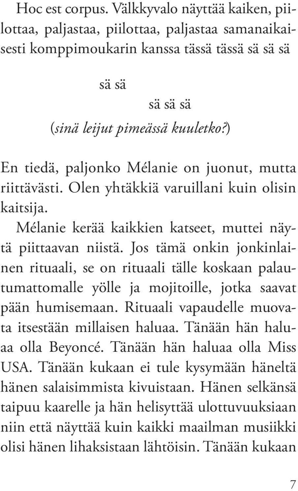 Jos tämä onkin jonkinlainen rituaali, se on rituaali tälle koskaan palautumattomalle yölle ja mojitoille, jotka saavat pään humisemaan. Rituaali vapaudelle muovata itsestään millaisen haluaa.