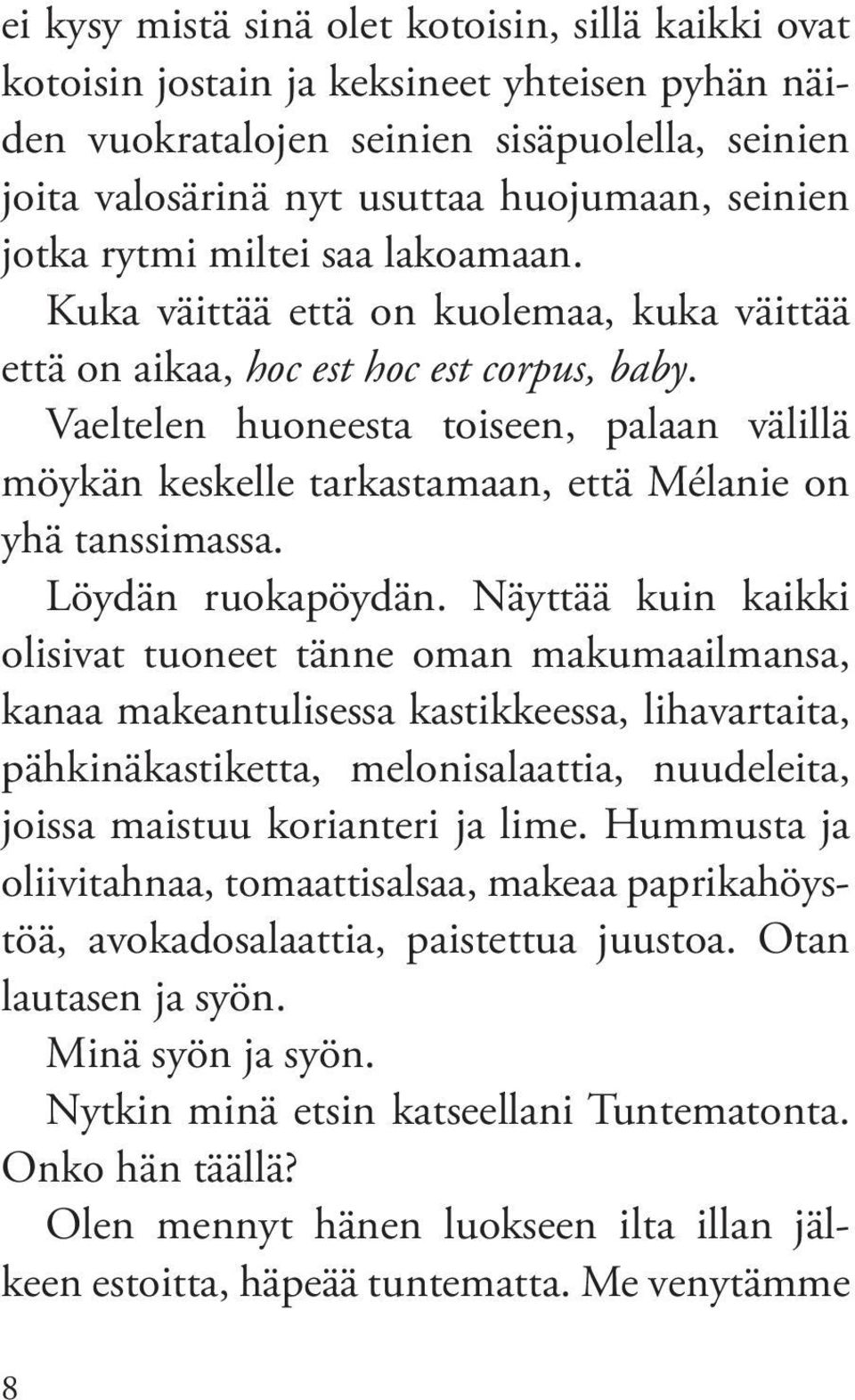 Vaeltelen huoneesta toiseen, palaan välillä möykän keskelle tarkastamaan, että Mélanie on yhä tanssimassa. Löydän ruokapöydän.