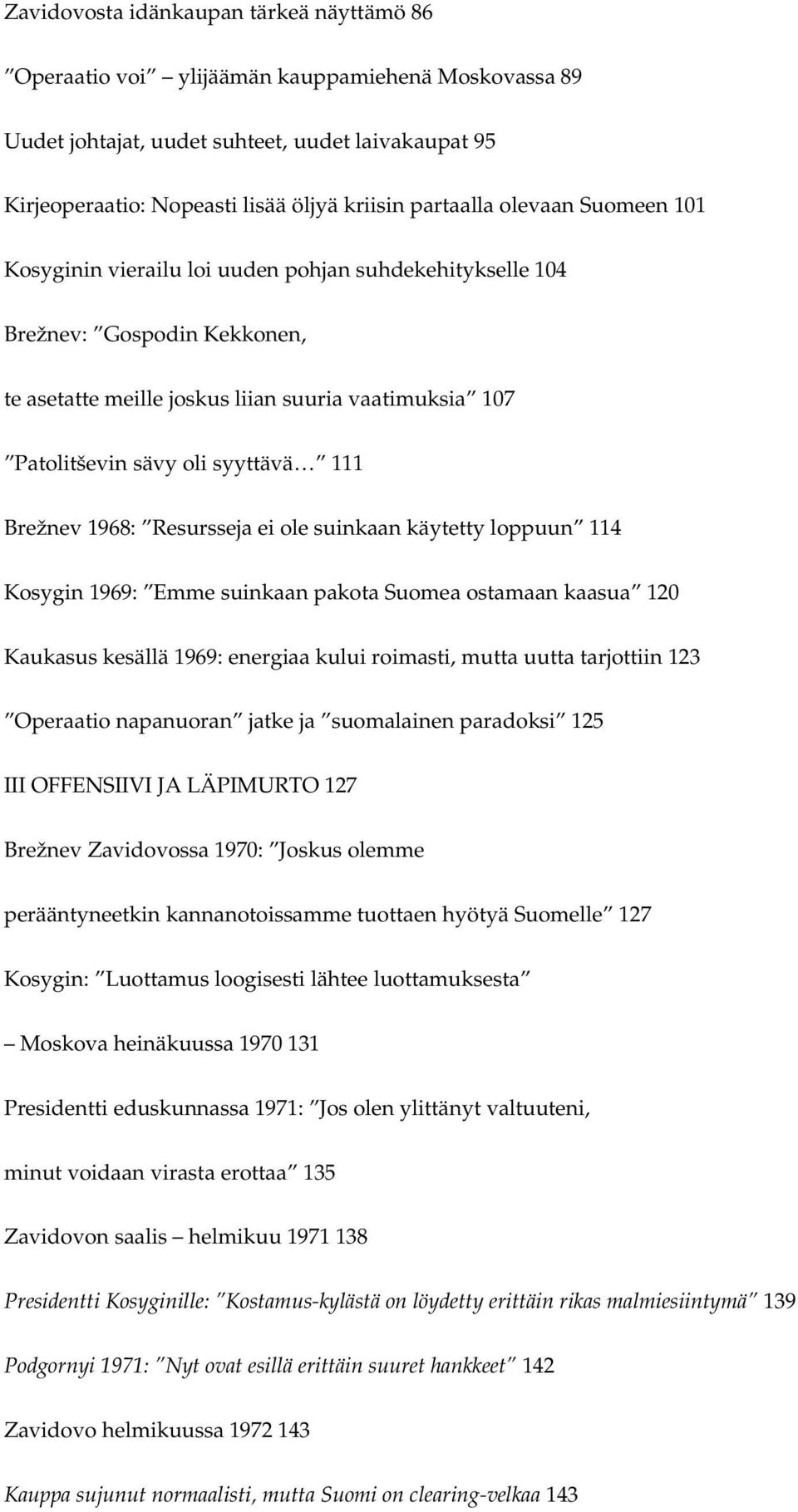 syyttävä 111 Brežnev 1968: Resursseja ei ole suinkaan käytetty loppuun 114 Kosygin 1969: Emme suinkaan pakota Suomea ostamaan kaasua 120 Kaukasus kesällä 1969: energiaa kului roimasti, mutta uutta