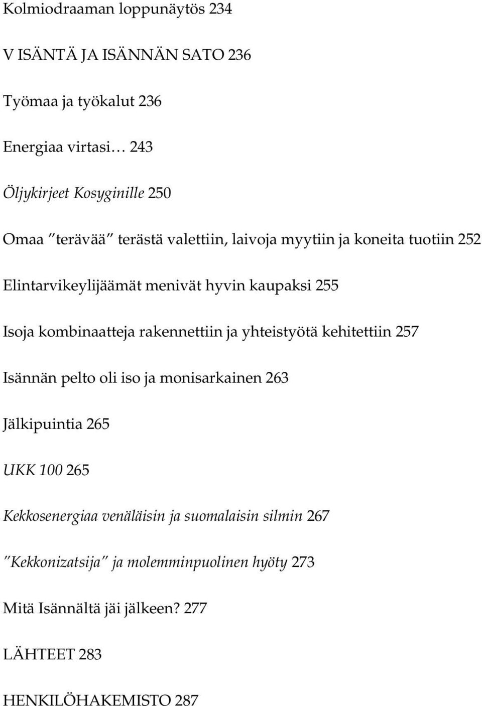 rakennettiin ja yhteistyötä kehitettiin 257 Isännän pelto oli iso ja monisarkainen 263 Jälkipuintia 265 UKK 100 265 Kekkosenergiaa