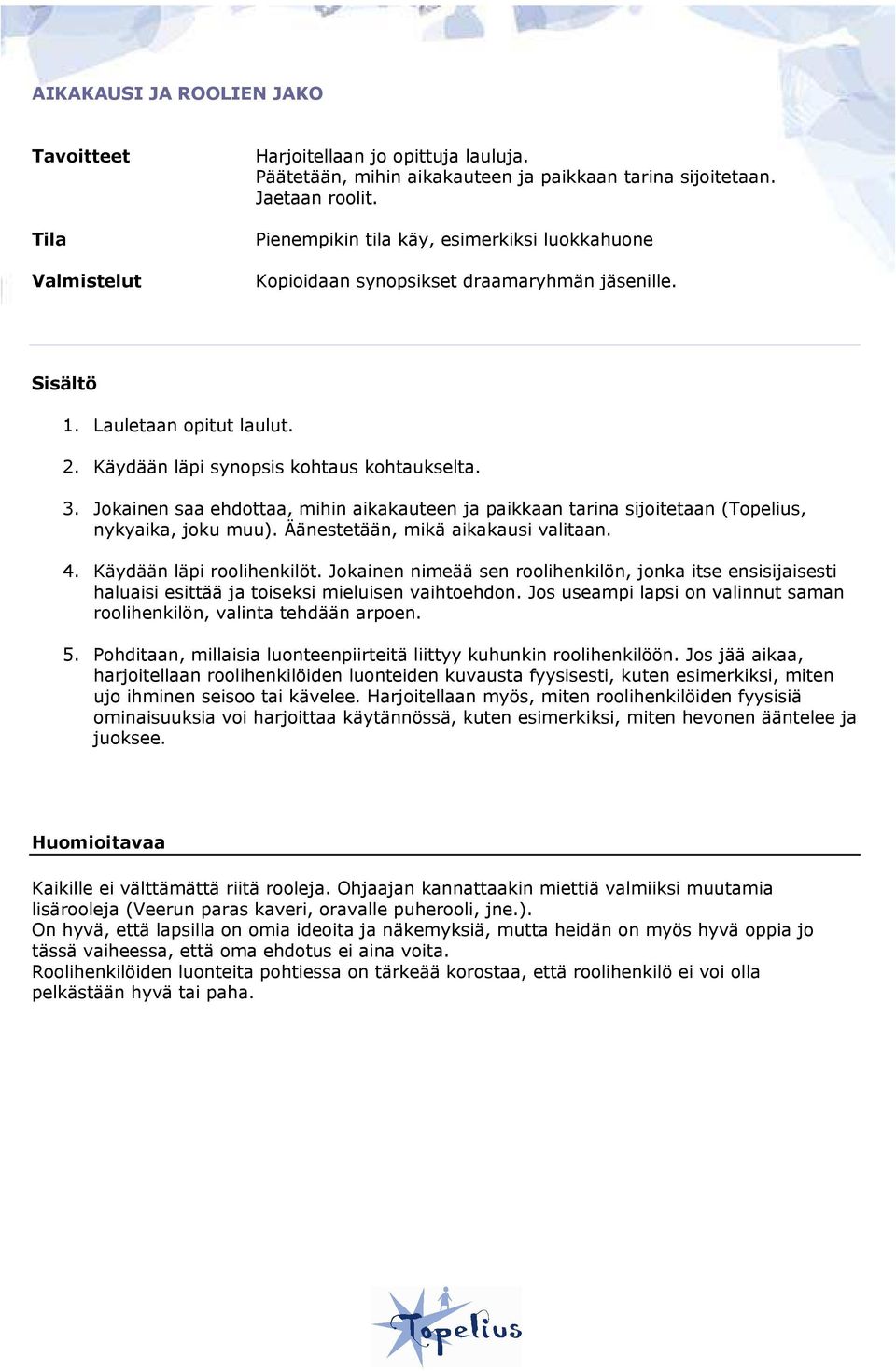 Jokainen saa ehdottaa, mihin aikakauteen ja paikkaan tarina sijoitetaan (Topelius, nykyaika, joku muu). Äänestetään, mikä aikakausi valitaan. 4. Käydään läpi roolihenkilöt.