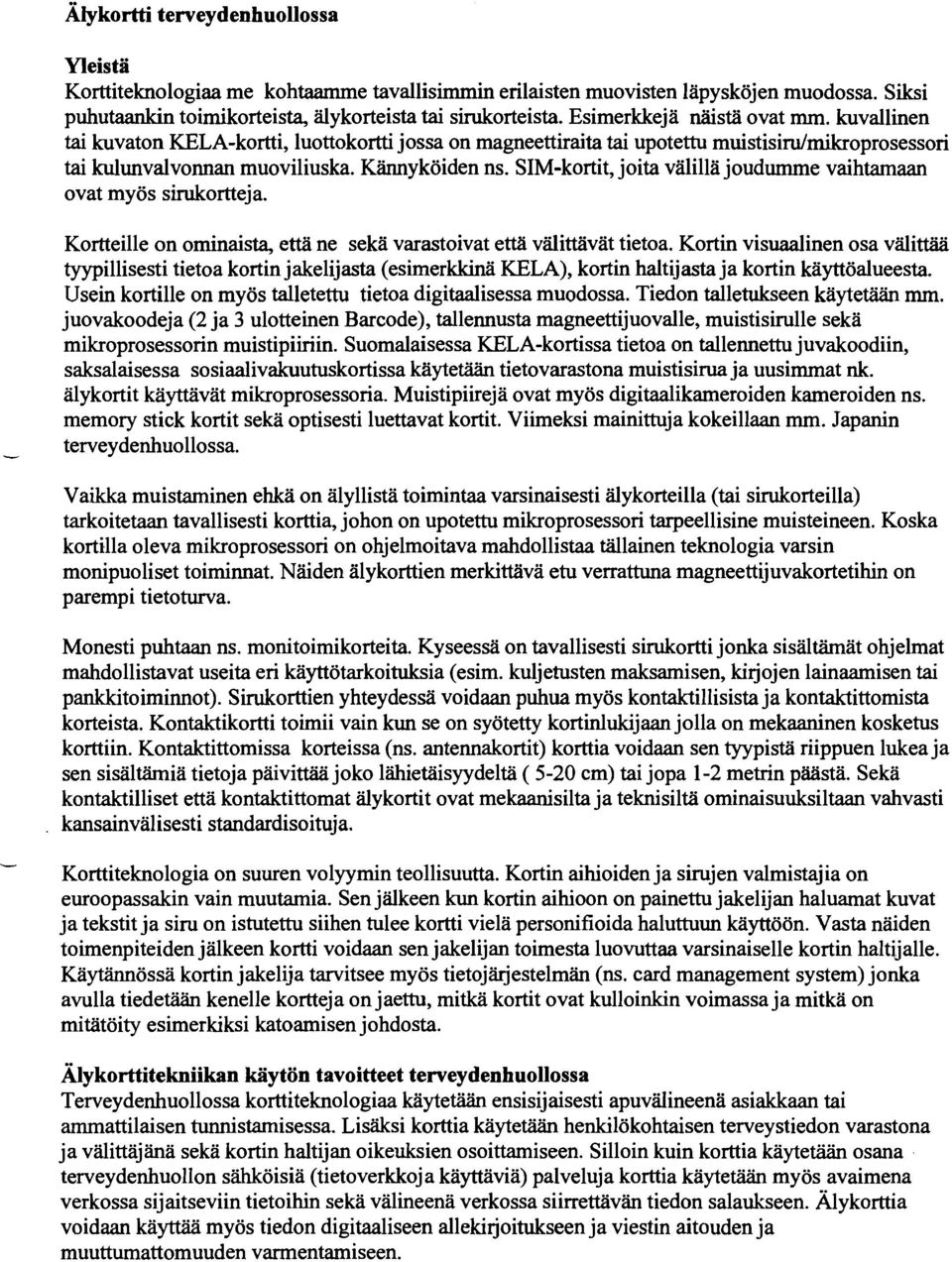 SIM-kortit, joita välillä joudumme vaihtamaan ovat myös sinikortteja. Kortteille on ominaista, että ne sekä varastoivat että välittävät tietoa.