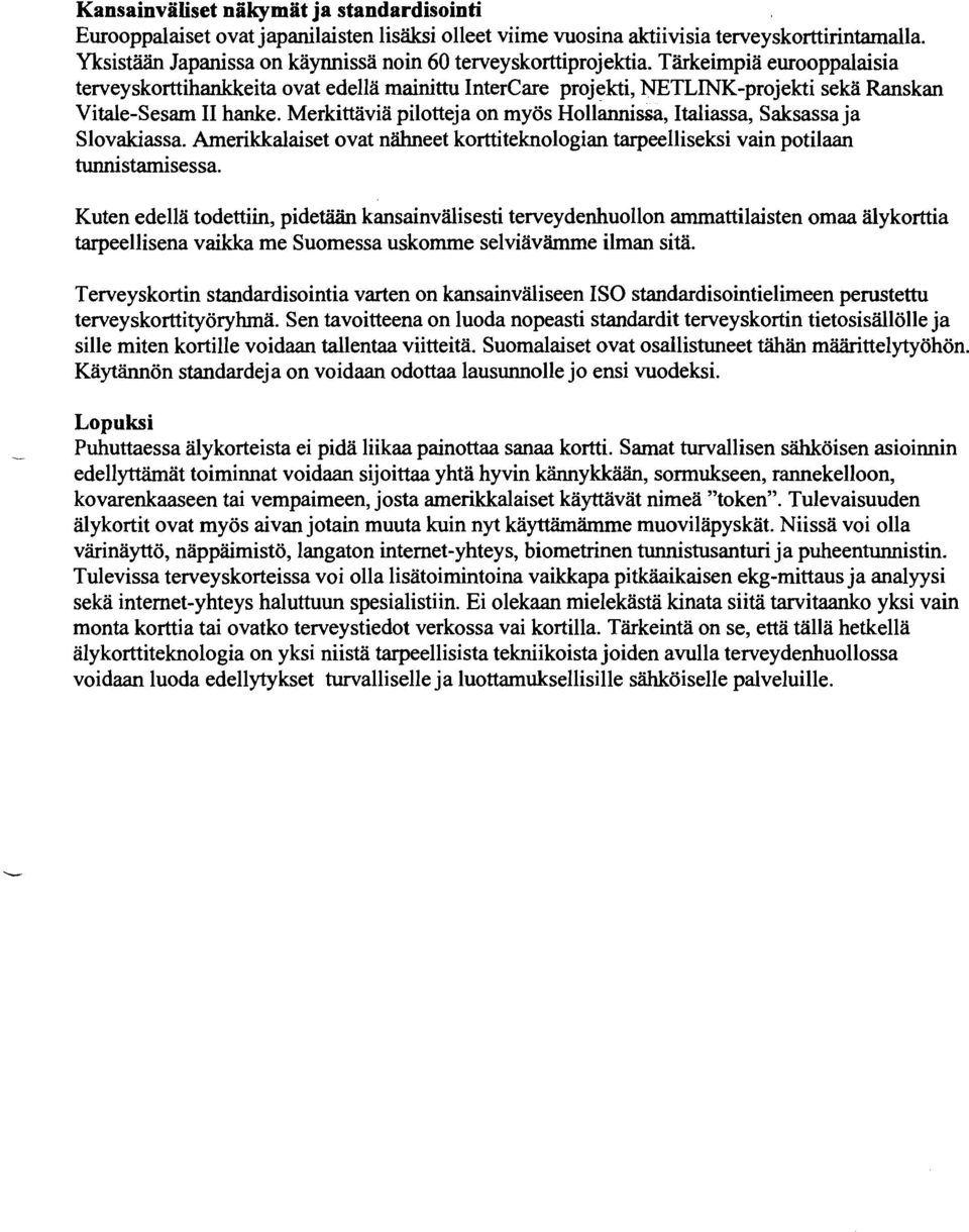 Tärkeimpiä eurooppalaisia terveyskorttihankkeita ovat edella mainittu InterCare projekti, NETLINK-projekti sekä Ranskan Vitale-Sesam II hanke.