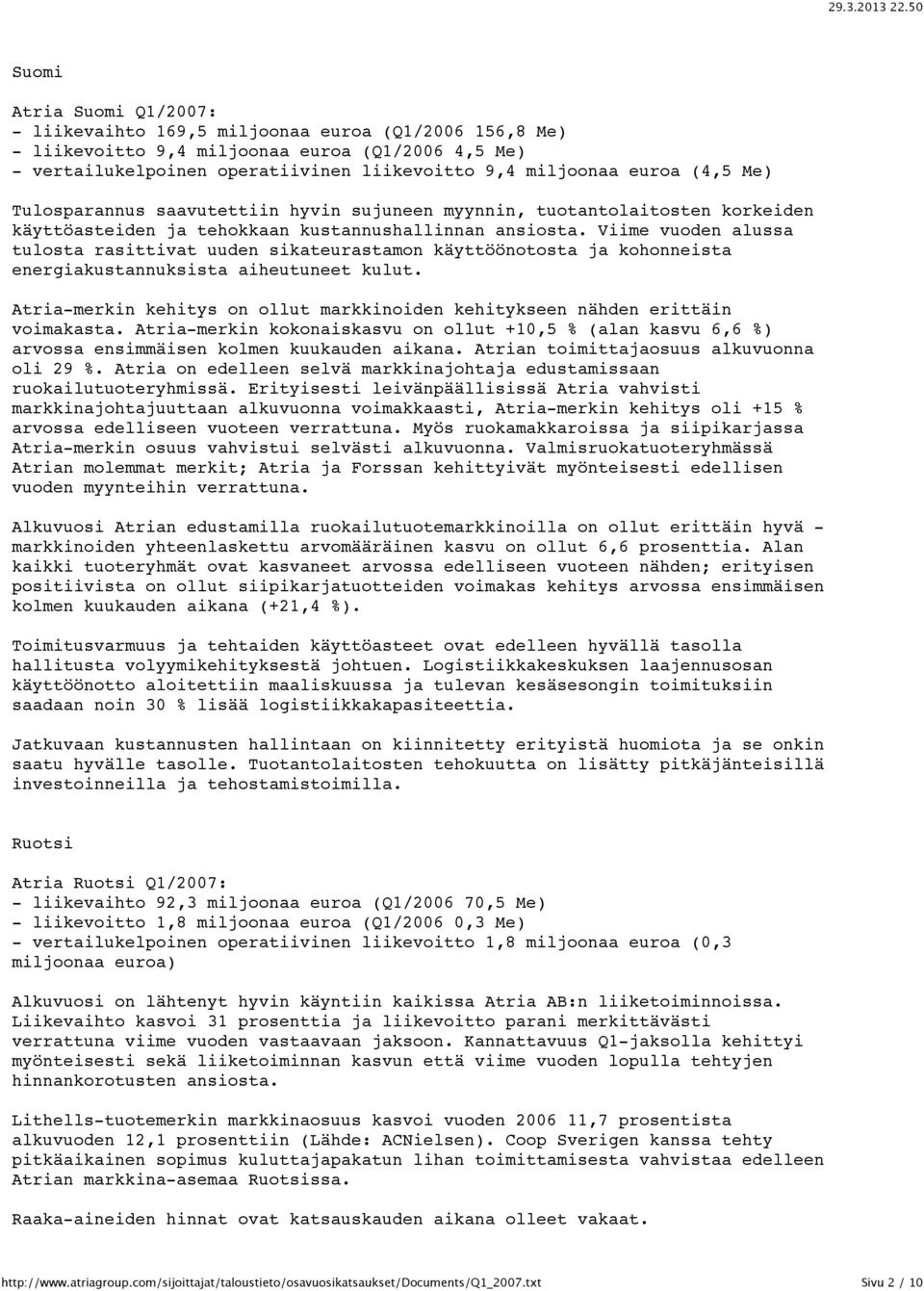 Viime vuoden alussa tulosta rasittivat uuden sikateurastamon käyttöönotosta ja kohonneista energiakustannuksista aiheutuneet kulut.