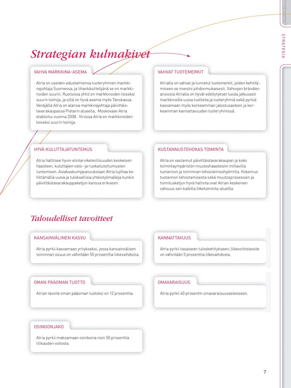 Venäjällä Atria on alansa markkinajohtaja päivittäistavarakaupassa Pietarin alueella, Moskovaan Atria etabloitui vuonna 2008. Virossa Atria on markkinoiden toiseksi suurin toimija.