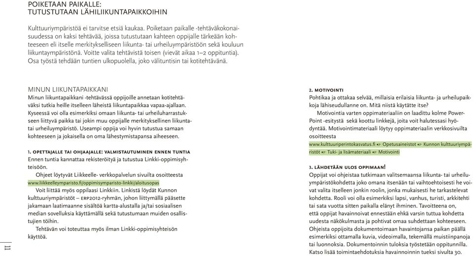 liikuntaympäristönä. Voitte valita tehtävistä toisen (vievät aikaa 1 2 oppituntia). Osa työstä tehdään tuntien ulkopuolella, joko välituntisin tai kotitehtävänä.