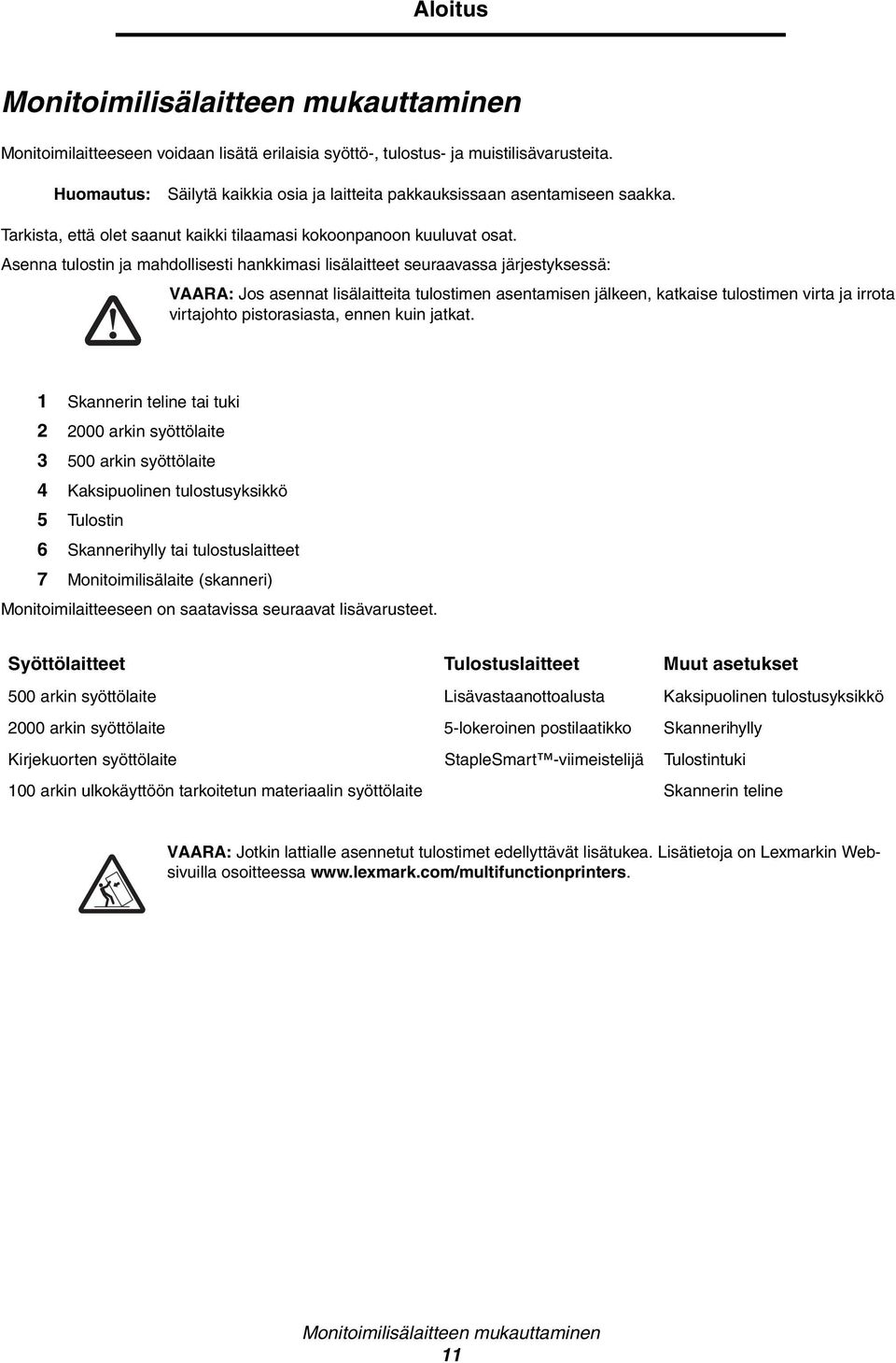 Asenna tulostin ja mahdollisesti hankkimasi lisälaitteet seuraavassa järjestyksessä: VAARA: Jos asennat lisälaitteita tulostimen asentamisen jälkeen, katkaise tulostimen virta ja irrota virtajohto