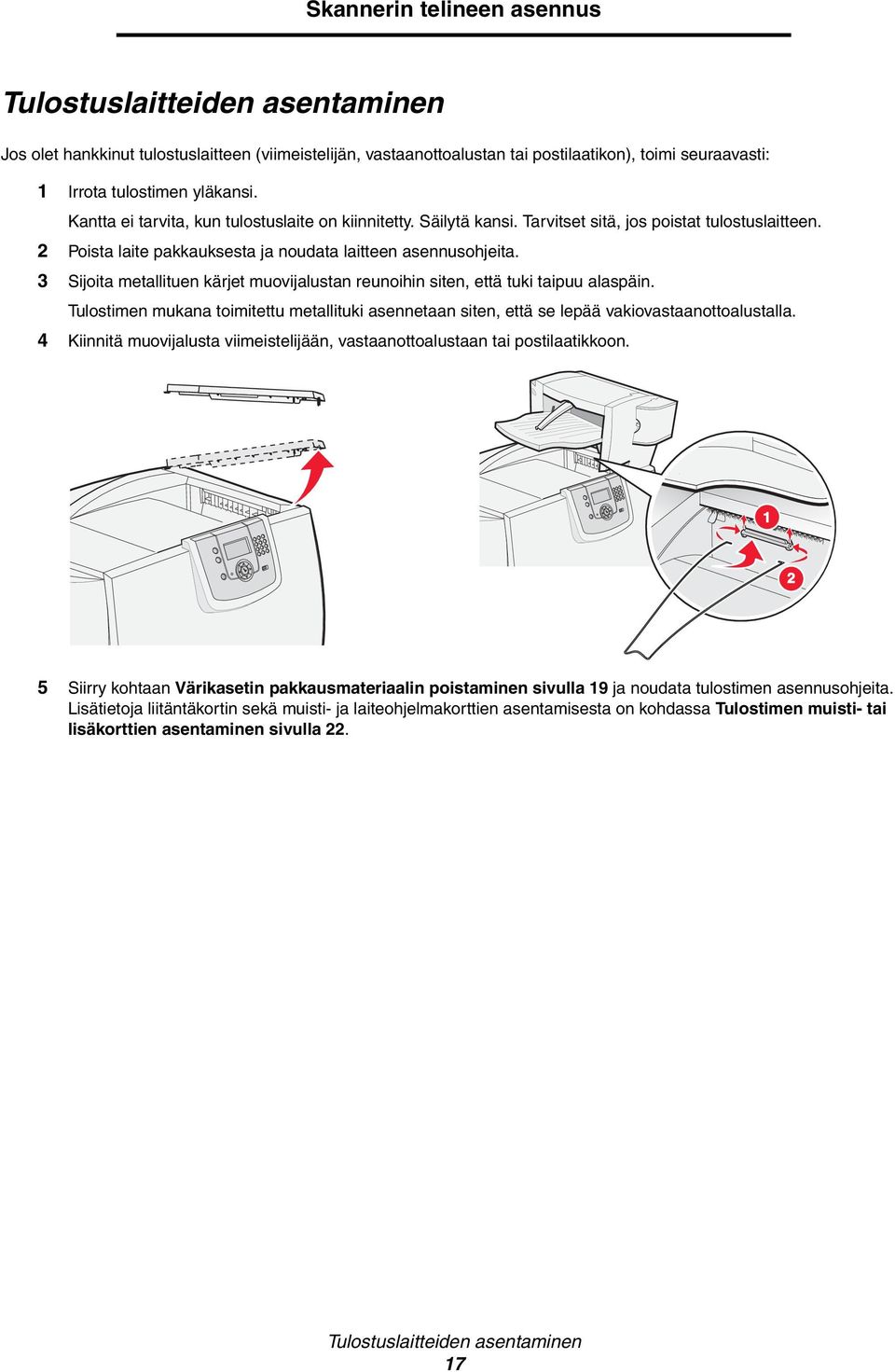 3 Sijoita metallituen kärjet muovijalustan reunoihin siten, että tuki taipuu alaspäin. Tulostimen mukana toimitettu metallituki asennetaan siten, että se lepää vakiovastaanottoalustalla.