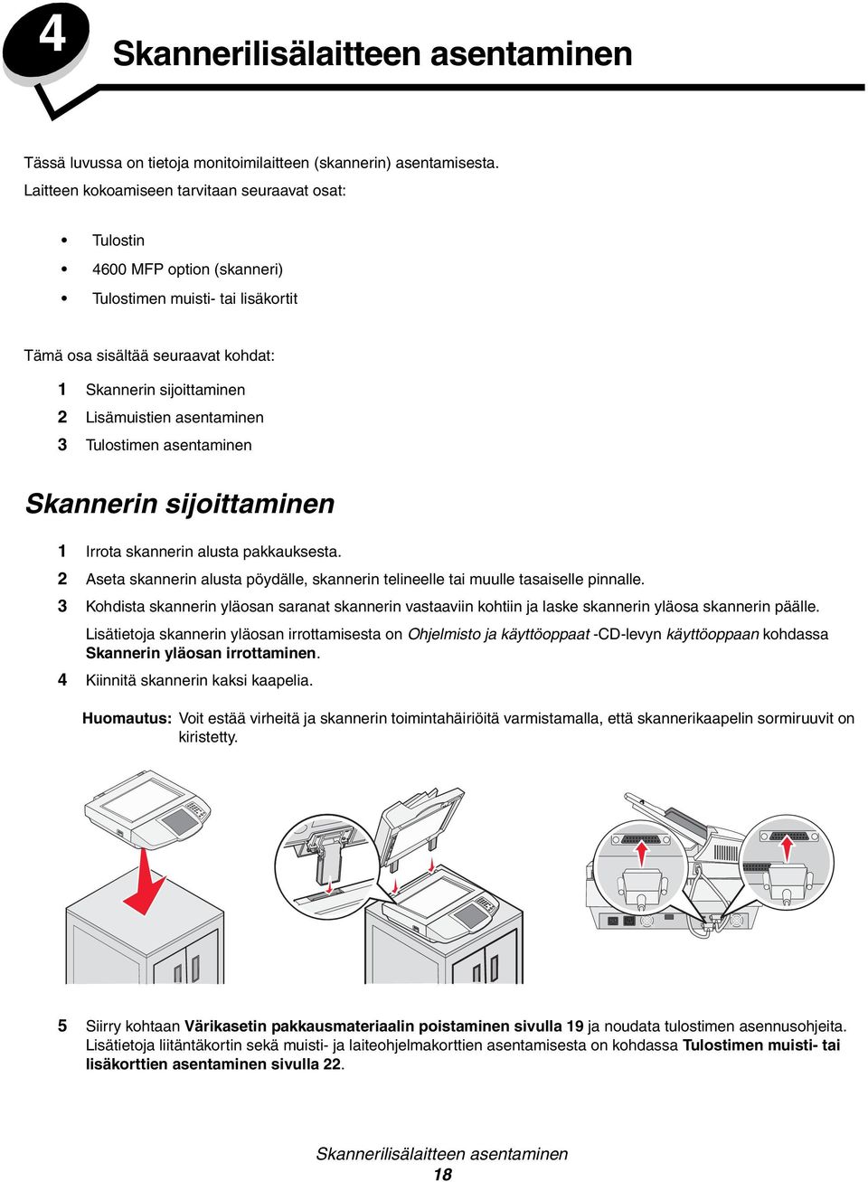 asentaminen 3 Tulostimen asentaminen Skannerin sijoittaminen 1 Irrota skannerin alusta pakkauksesta. 2 Aseta skannerin alusta pöydälle, skannerin telineelle tai muulle tasaiselle pinnalle.