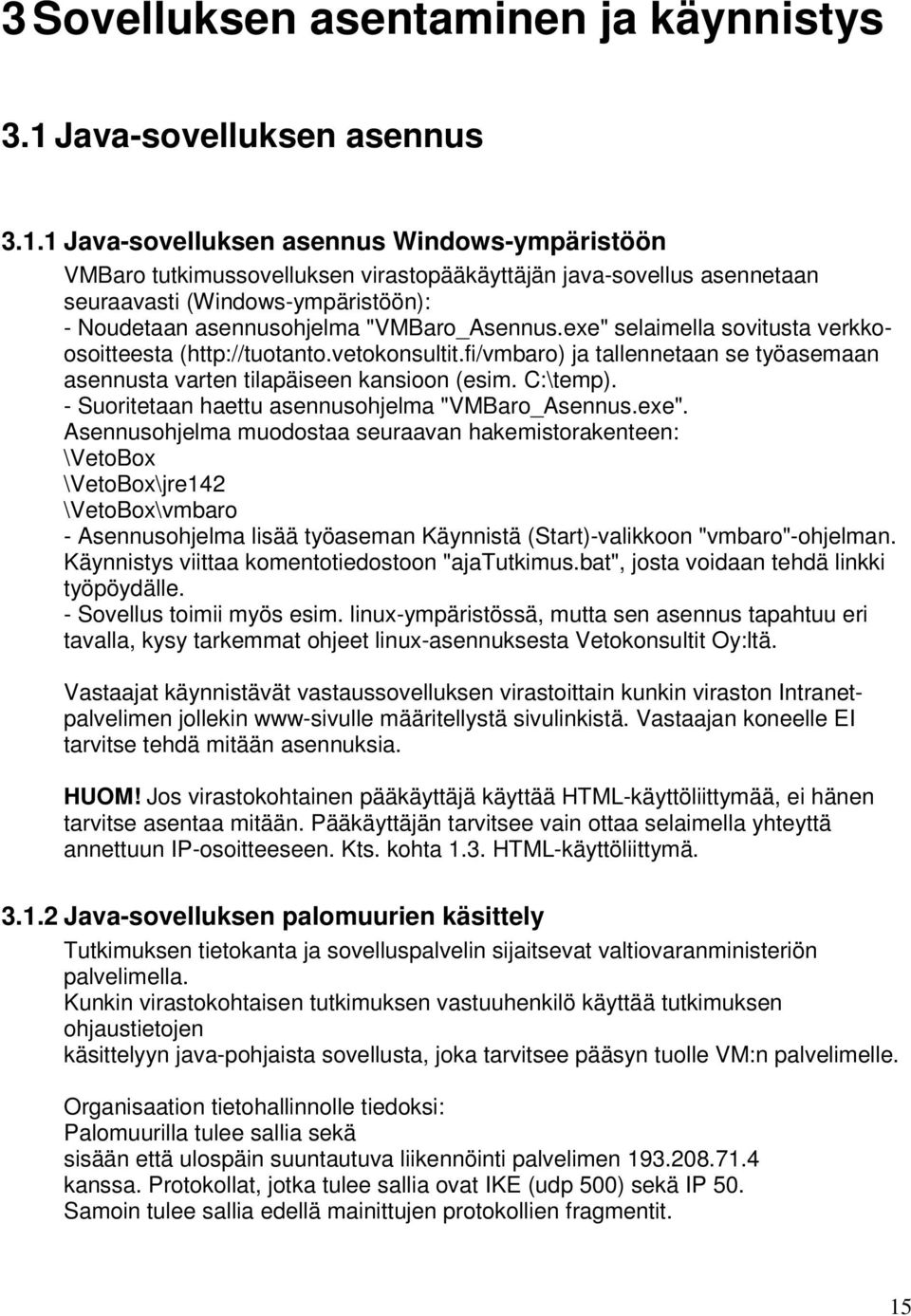 1 Java-sovelluksen asennus Windows-ympäristöön VMBaro tutkimussovelluksen virastopääkäyttäjän java-sovellus asennetaan seuraavasti (Windows-ympäristöön): - Noudetaan asennusohjelma "VMBaro_Asennus.