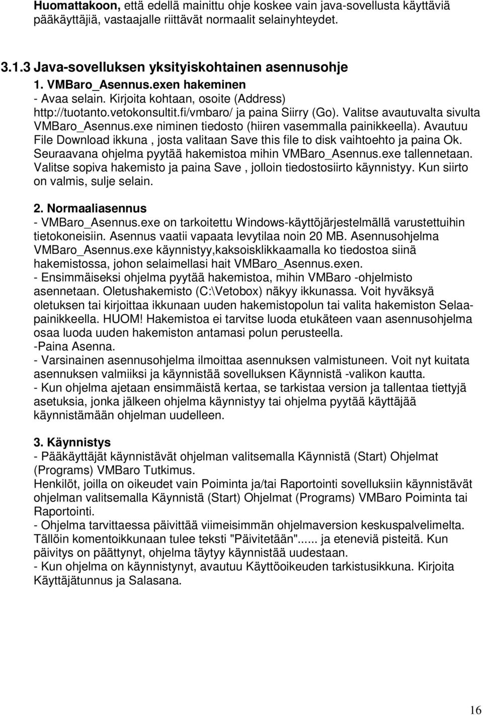 exe niminen tiedosto (hiiren vasemmalla painikkeella). Avautuu File Download ikkuna, josta valitaan Save this file to disk vaihtoehto ja paina Ok.