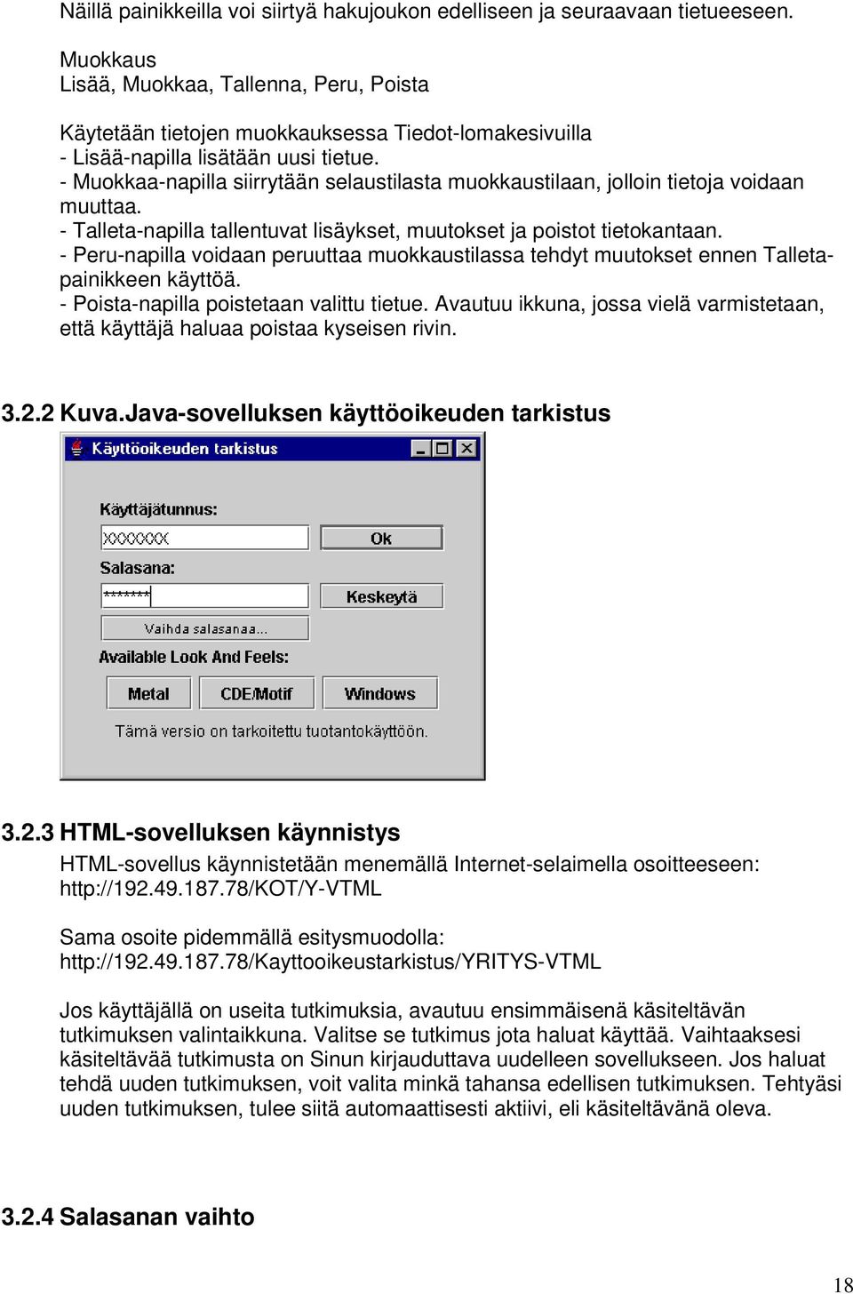 - Muokkaa-napilla siirrytään selaustilasta muokkaustilaan, jolloin tietoja voidaan muuttaa. - Talleta-napilla tallentuvat lisäykset, muutokset ja poistot tietokantaan.