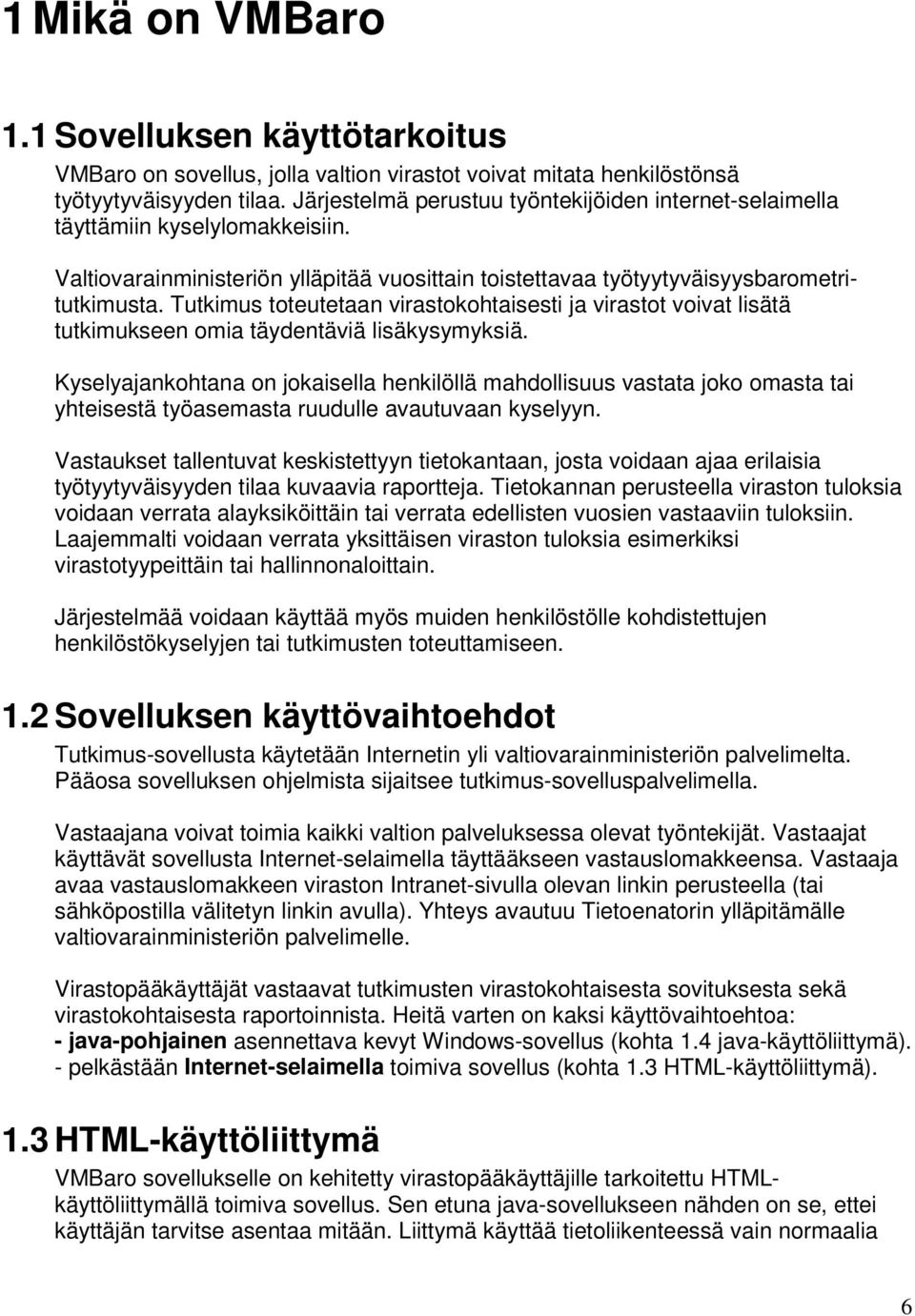 Tutkimus toteutetaan virastokohtaisesti ja virastot voivat lisätä tutkimukseen omia täydentäviä lisäkysymyksiä.