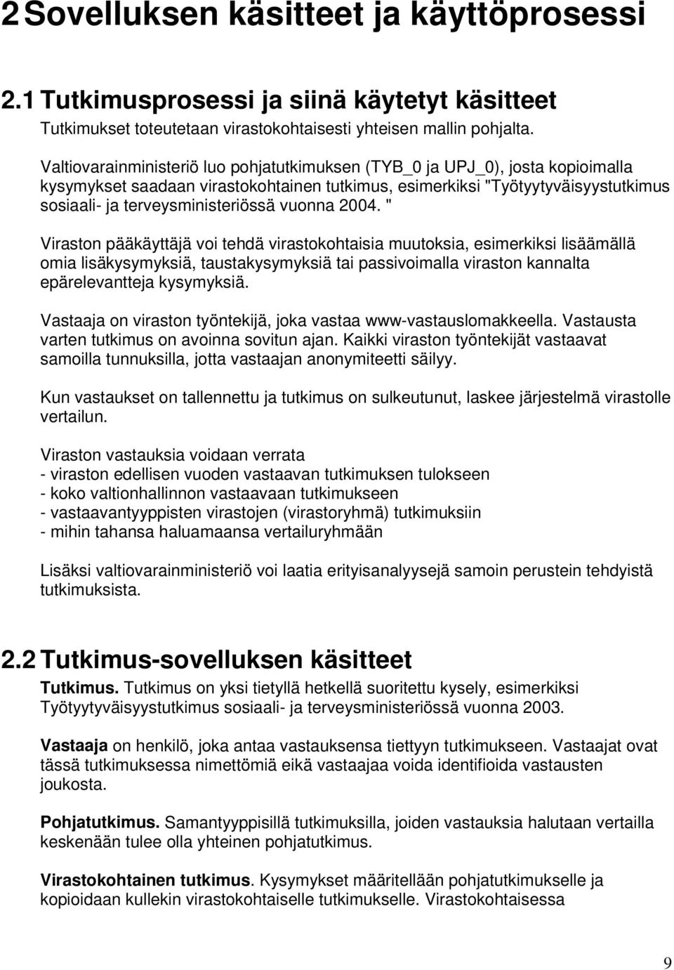 vuonna 2004. " Viraston pääkäyttäjä voi tehdä virastokohtaisia muutoksia, esimerkiksi lisäämällä omia lisäkysymyksiä, taustakysymyksiä tai passivoimalla viraston kannalta epärelevantteja kysymyksiä.