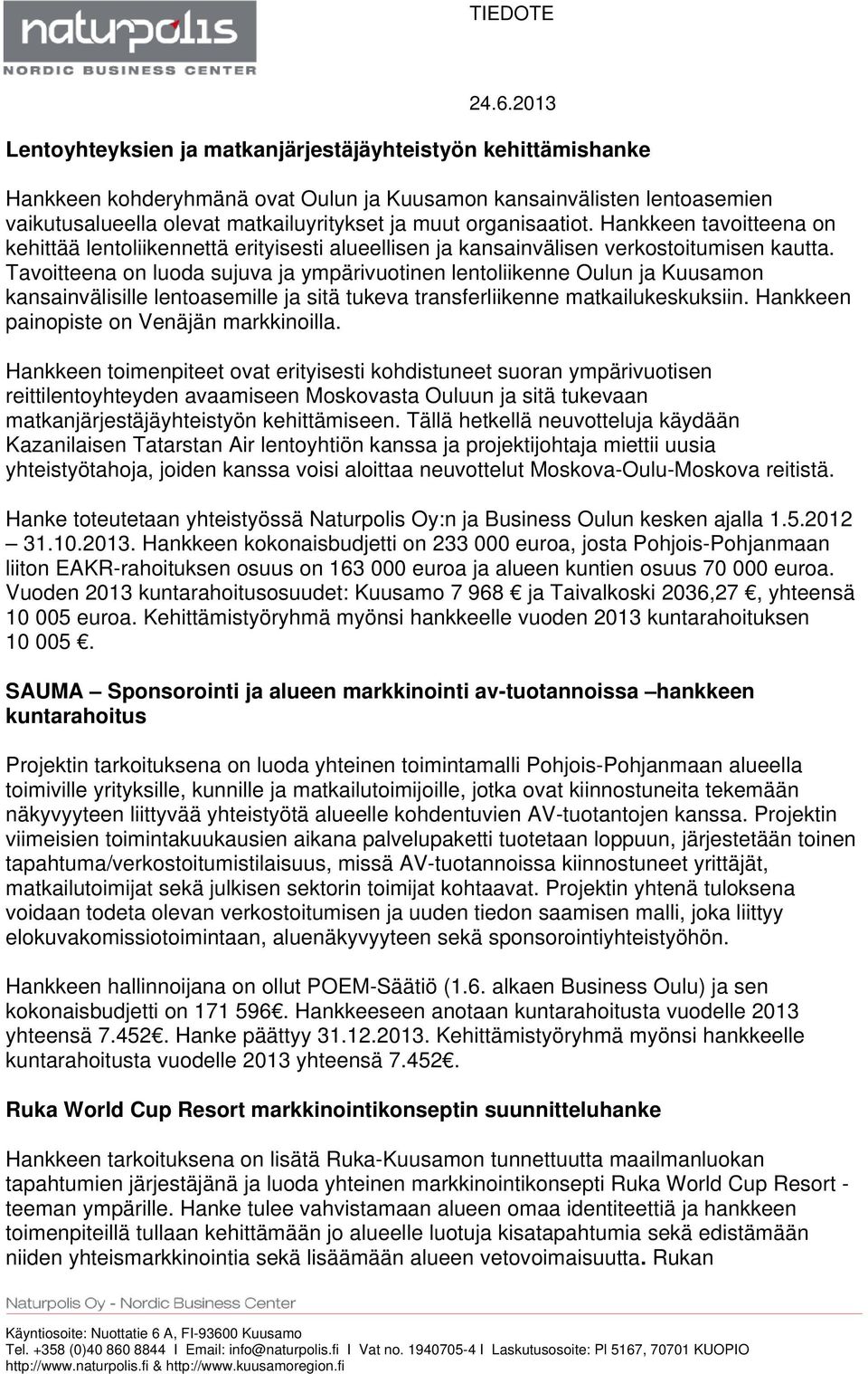 Tavoitteena on luoda sujuva ja ympärivuotinen lentoliikenne Oulun ja Kuusamon kansainvälisille lentoasemille ja sitä tukeva transferliikenne matkailukeskuksiin.